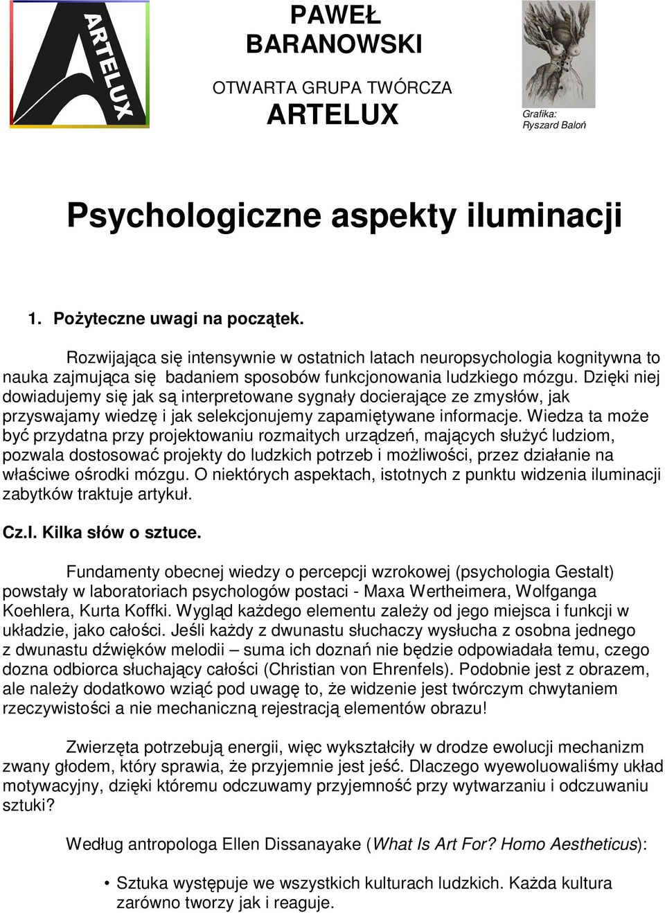 Dzięki niej dowiadujemy się jak są interpretowane sygnały docierające ze zmysłów, jak przyswajamy wiedzę i jak selekcjonujemy zapamiętywane informacje.