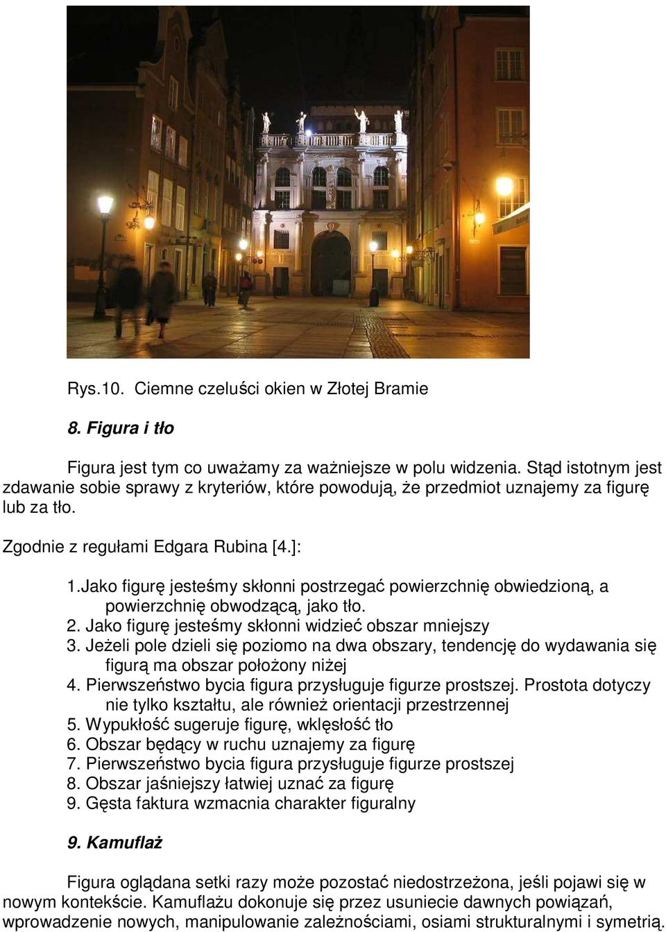 Jako figurę jesteśmy skłonni postrzegać powierzchnię obwiedzioną, a powierzchnię obwodzącą, jako tło. 2. Jako figurę jesteśmy skłonni widzieć obszar mniejszy 3.