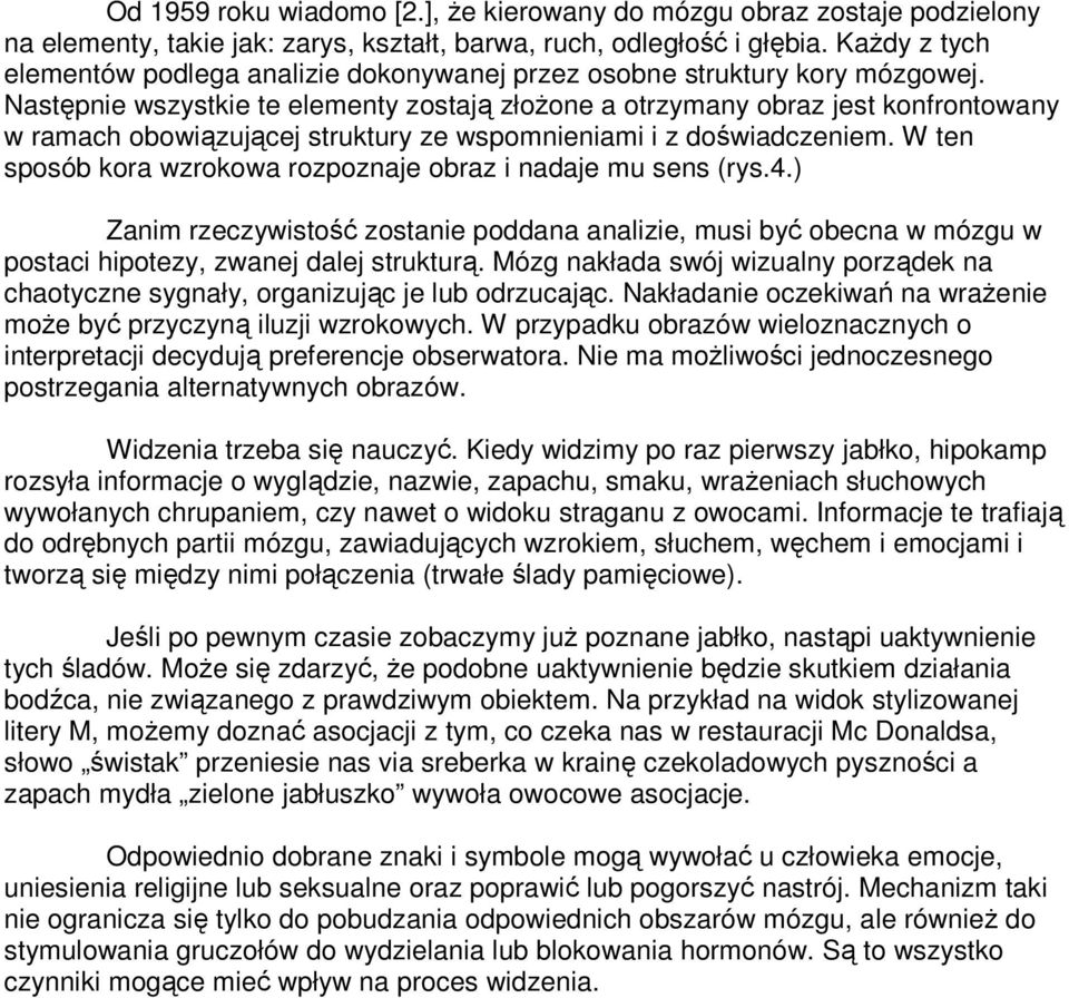 Następnie wszystkie te elementy zostają złoŝone a otrzymany obraz jest konfrontowany w ramach obowiązującej struktury ze wspomnieniami i z doświadczeniem.