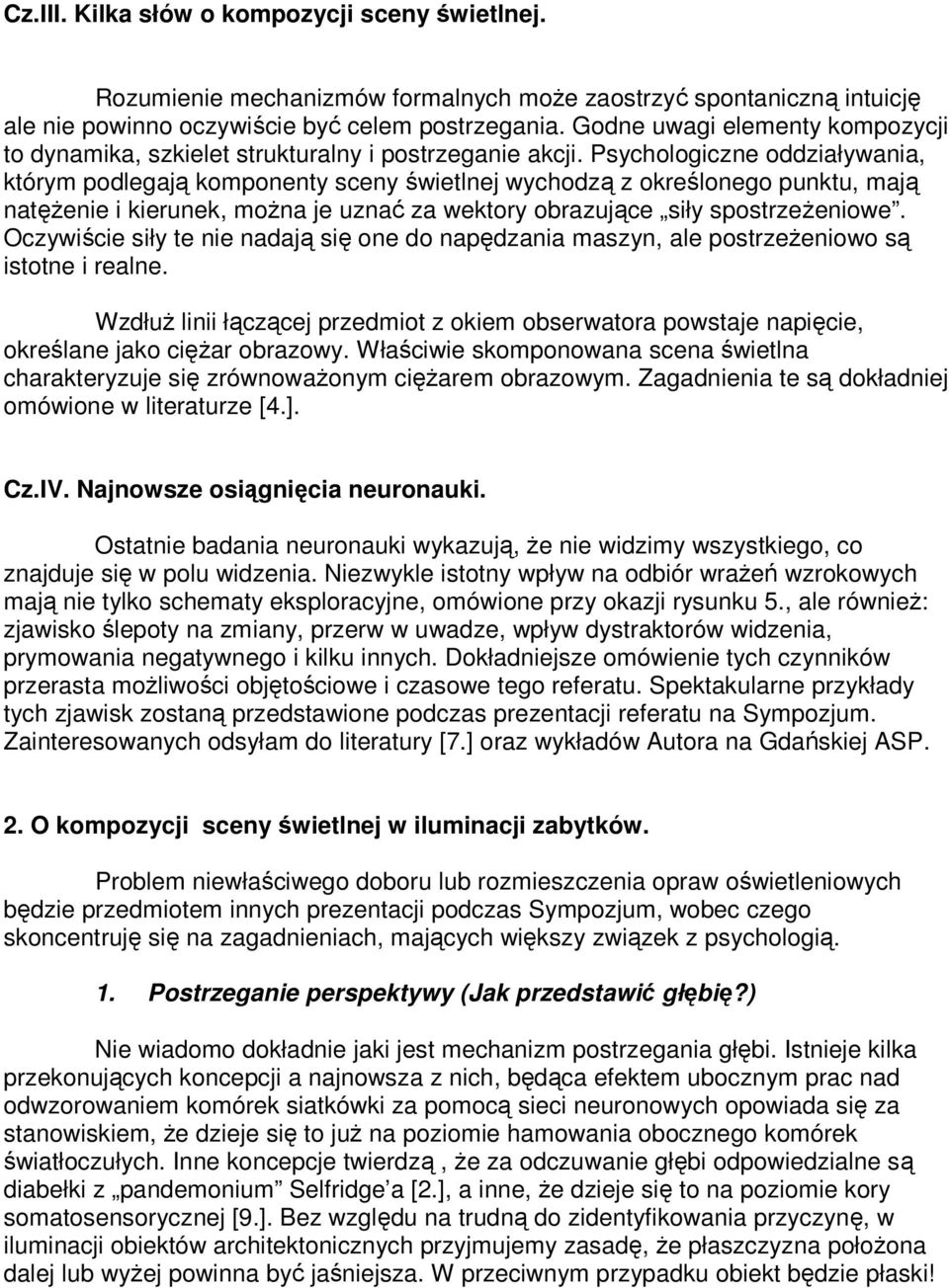 Psychologiczne oddziaływania, którym podlegają komponenty sceny świetlnej wychodzą z określonego punktu, mają natęŝenie i kierunek, moŝna je uznać za wektory obrazujące siły spostrzeŝeniowe.