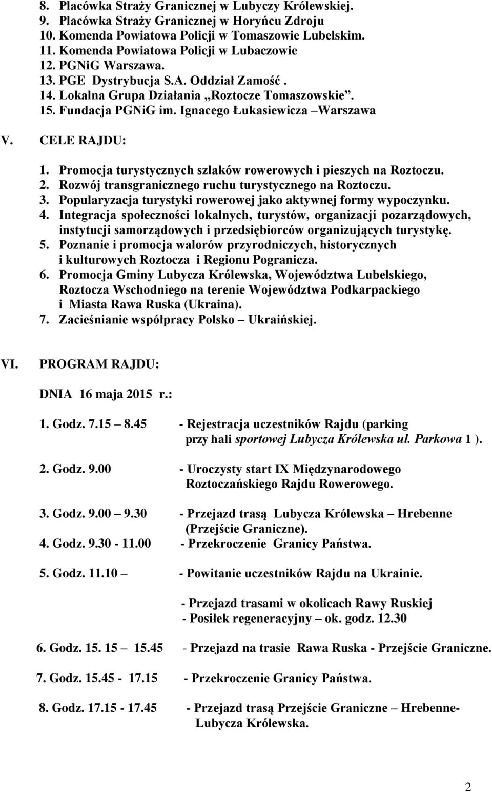 Promocja turystycznych szlaków rowerowych i pieszych na Roztoczu. 2. Rozwój transgranicznego ruchu turystycznego na Roztoczu. 3. Popularyzacja turystyki rowerowej jako aktywnej formy wypoczynku. 4.