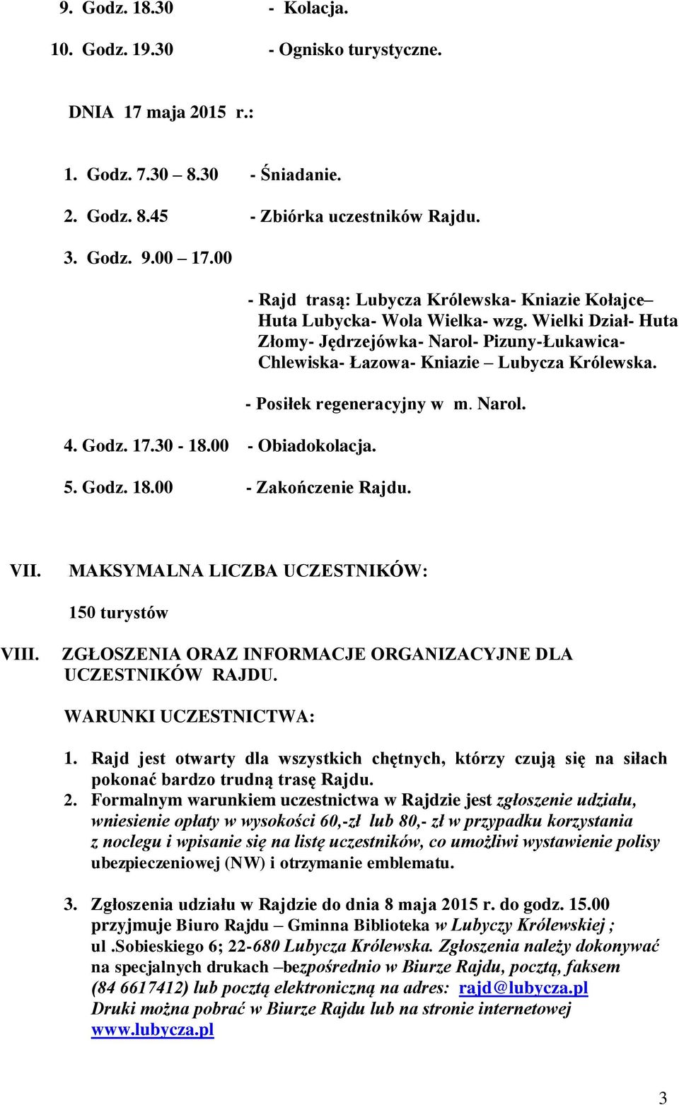 Wielki Dział- Huta Złomy- Jędrzejówka- Narol- Pizuny-Łukawica- Chlewiska- Łazowa- Kniazie Lubycza Królewska. - Posiłek regeneracyjny w m. Narol. 5. Godz. 18.00 - Zakończenie Rajdu. VII.