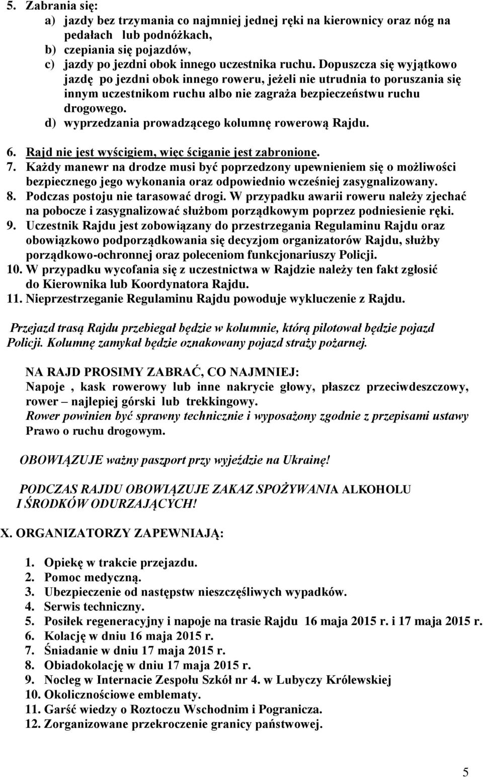 d) wyprzedzania prowadzącego kolumnę rowerową Rajdu. 6. Rajd nie jest wyścigiem, więc ściganie jest zabronione. 7.