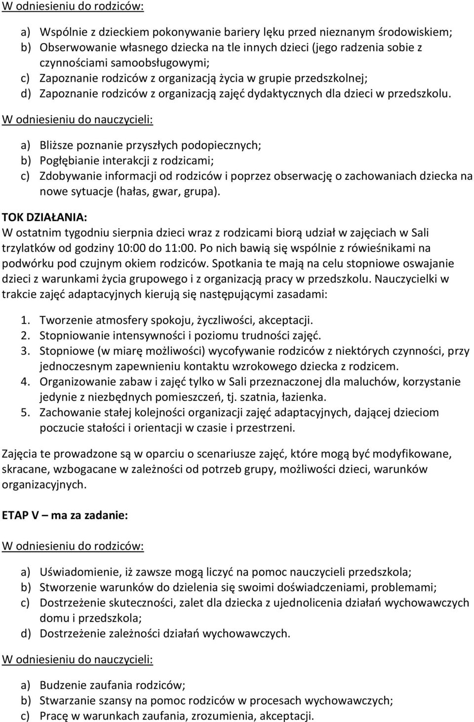 W odniesieniu do nauczycieli: a) Bliższe poznanie przyszłych podopiecznych; b) Pogłębianie interakcji z rodzicami; c) Zdobywanie informacji od rodziców i poprzez obserwację o zachowaniach dziecka na