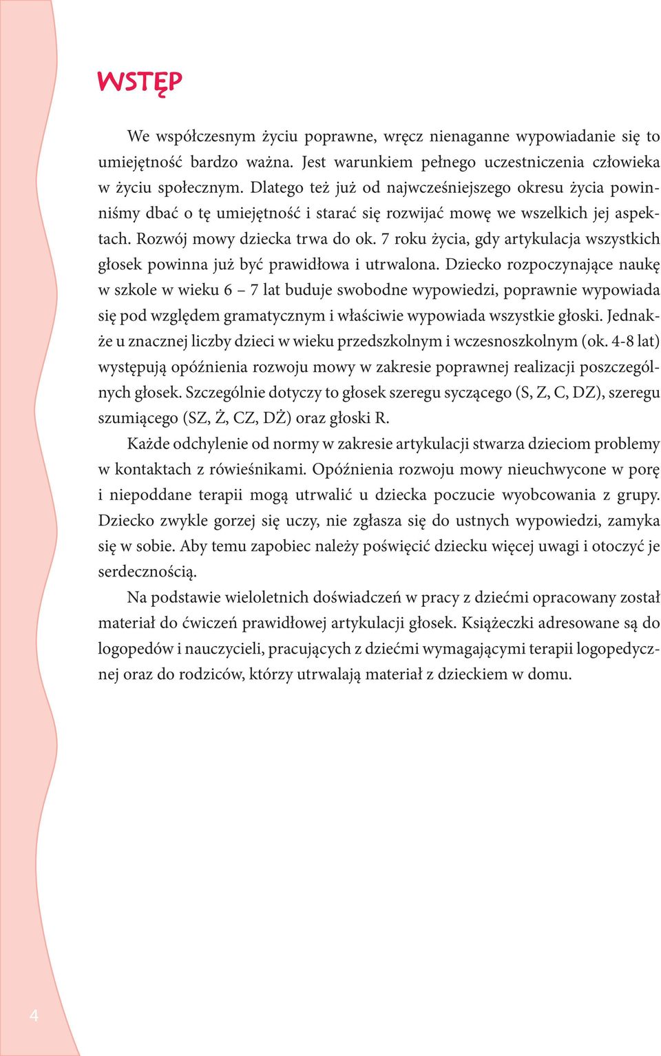 7 roku życia, gdy artykulacja wszystkich głosek powinna już być prawidłowa i utrwalona.