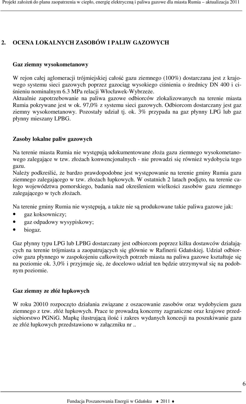 Aktualnie zapotrzebowanie na paliwa gazowe odbiorców zlokalizowanych na terenie miasta Rumia pokrywane jest w ok. 97,0% z systemu sieci gazowych. Odbiorcom dostarczany jest gaz ziemny wysokometanowy.