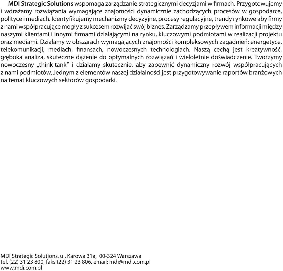 Identyfikujemy mechanizmy decyzyjne, procesy regulacyjne, trendy rynkowe aby firmy z nami współpracujące mogły z sukcesem rozwijać swój biznes.