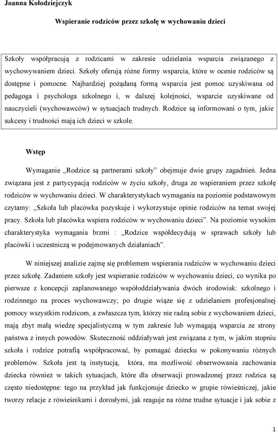 Najbardziej pożądaną formą wsparcia jest pomoc uzyskiwana od pedagoga i psychologa szkolnego i, w dalszej kolejności, wsparcie uzyskiwane od nauczycieli (wychowawców) w sytuacjach trudnych.