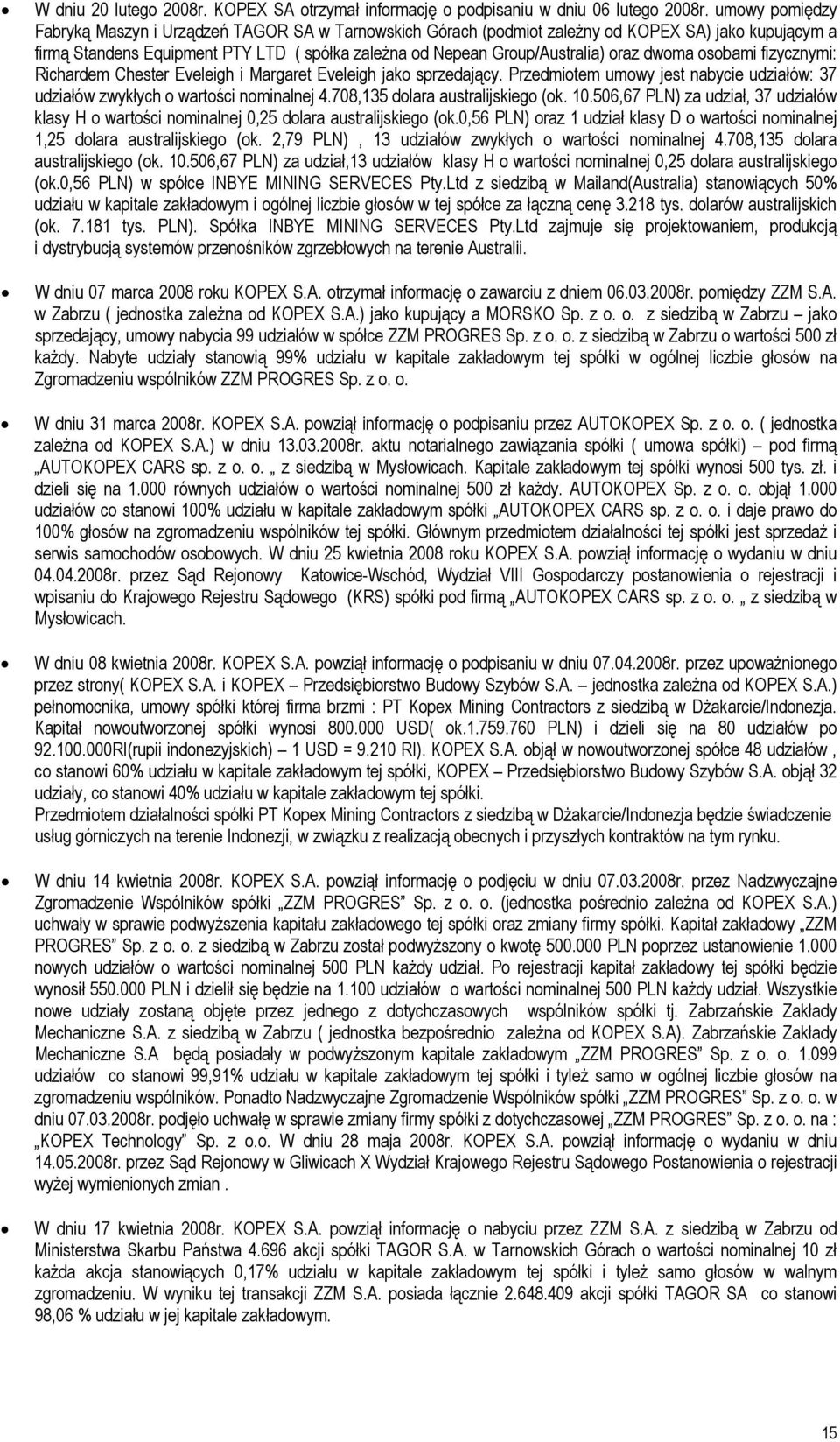 dwoma osobami fizycznymi: Richardem Chester Eveleigh i Margaret Eveleigh jako sprzedający. Przedmiotem umowy jest nabycie udziałów: 37 udziałów zwykłych o wartości nominalnej 4.