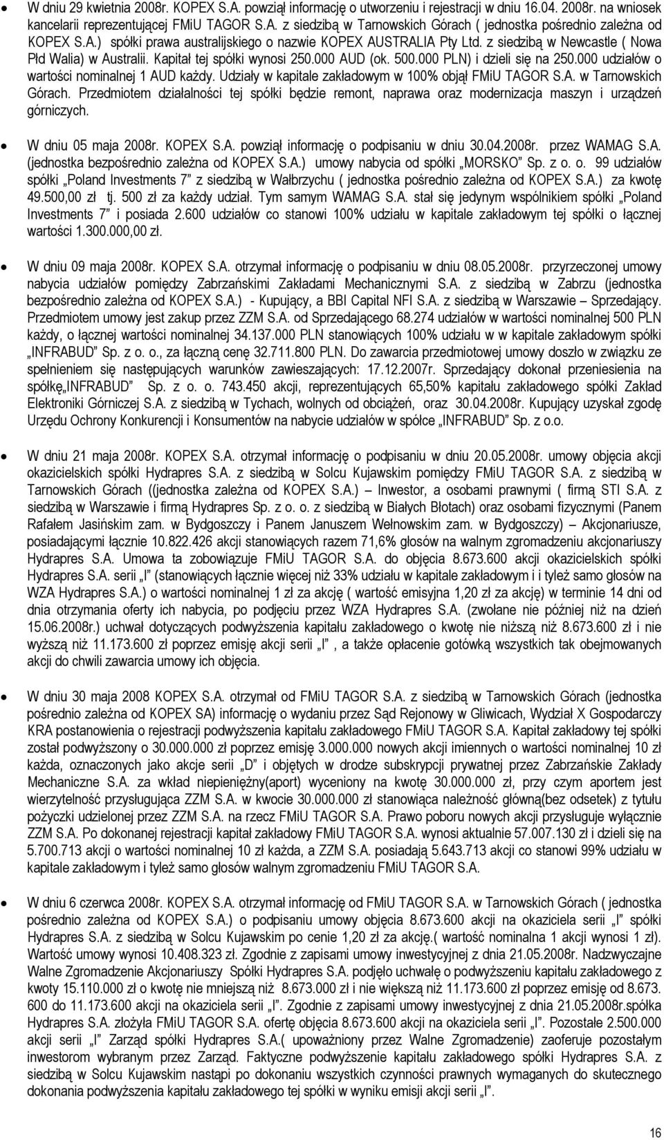 000 udziałów o wartości nominalnej 1 AUD każdy. Udziały w kapitale zakładowym w 100% objął FMiU TAGOR S.A. w Tarnowskich Górach.