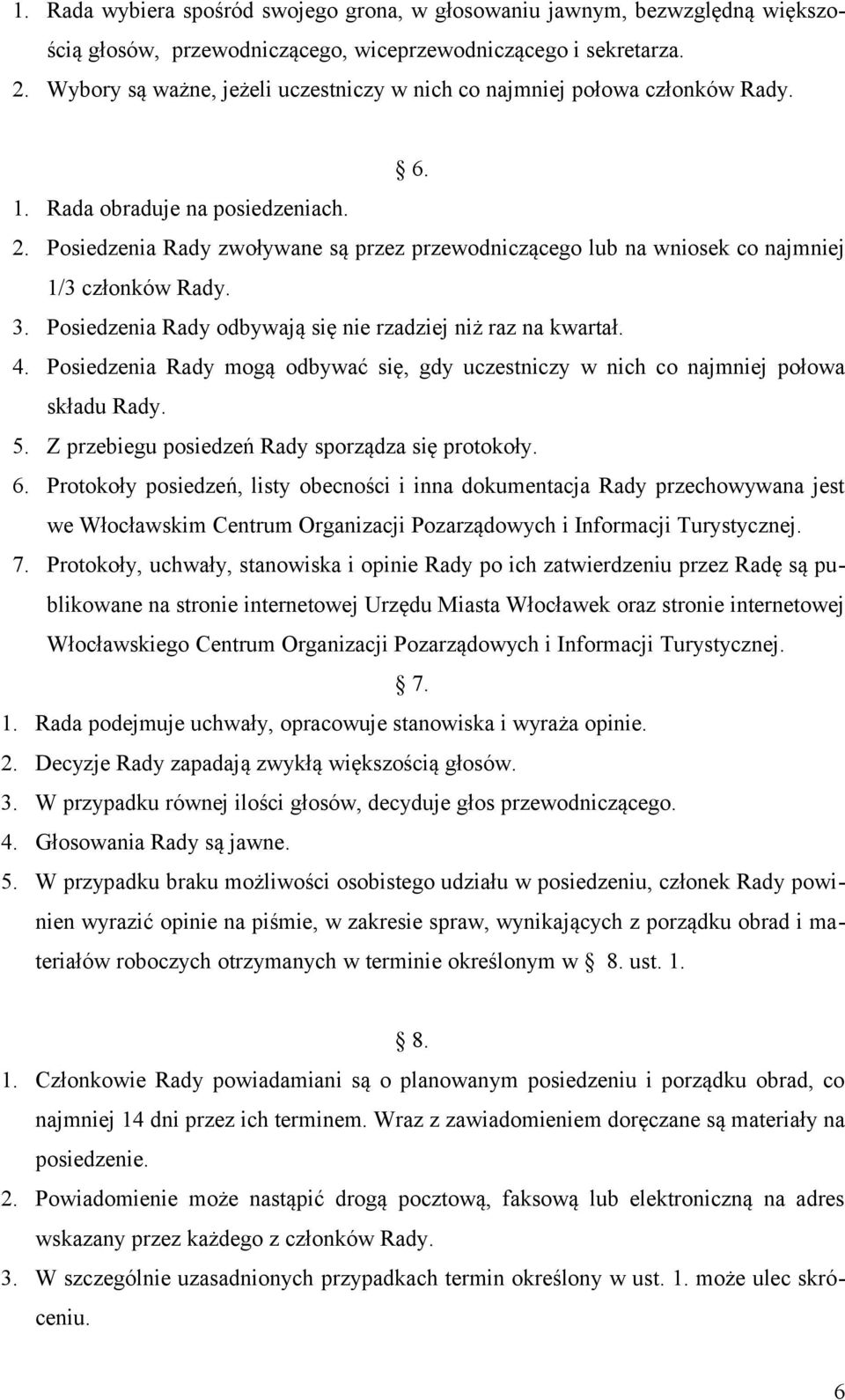 Posiedzenia Rady zwoływane są przez przewodniczącego lub na wniosek co najmniej 1/3 członków Rady. 3. Posiedzenia Rady odbywają się nie rzadziej niż raz na kwartał. 4.