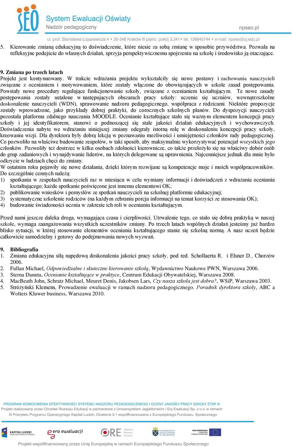 W trakcie wdrażania projektu wykształciły się nowe postawy i zachowania nauczycieli związane z ocenianiem i motywowaniem, które zostały włączone do obowiązujących w szkole zasad postępowania.