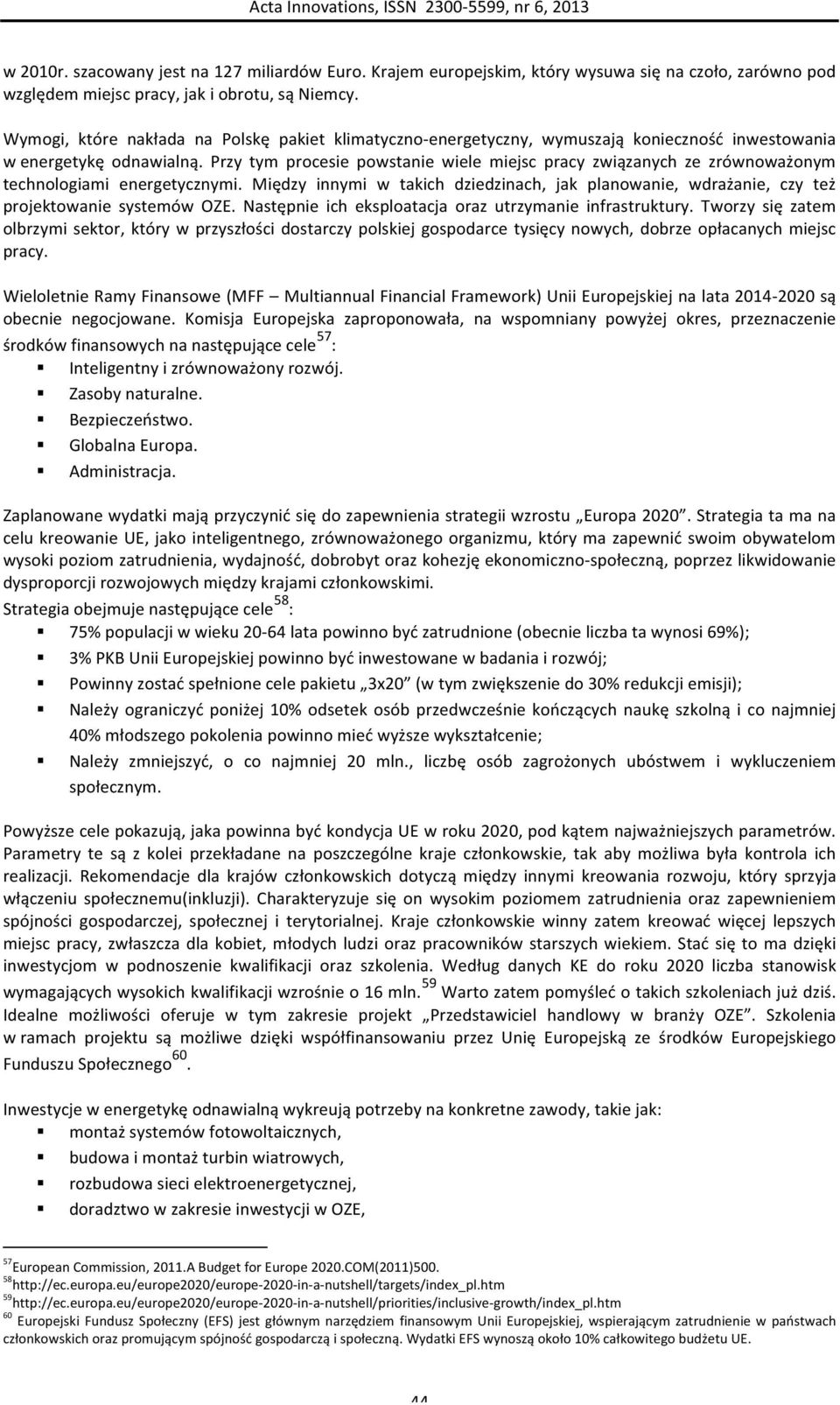 Przy tym procesie powstanie wiele miejsc pracy związanych ze zrównoważonym technologiami energetycznymi.