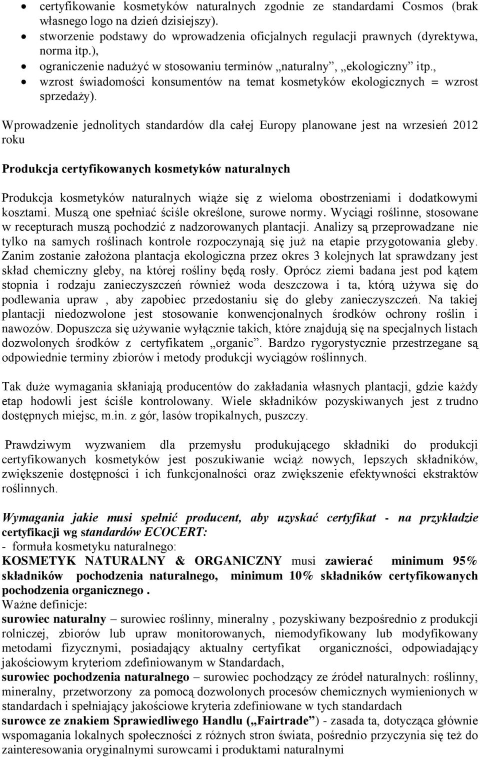 Wprowadzenie jednolitych standardów dla całej Europy planowane jest na wrzesień 2012 roku Produkcja certyfikowanych kosmetyków naturalnych Produkcja kosmetyków naturalnych wiąże się z wieloma