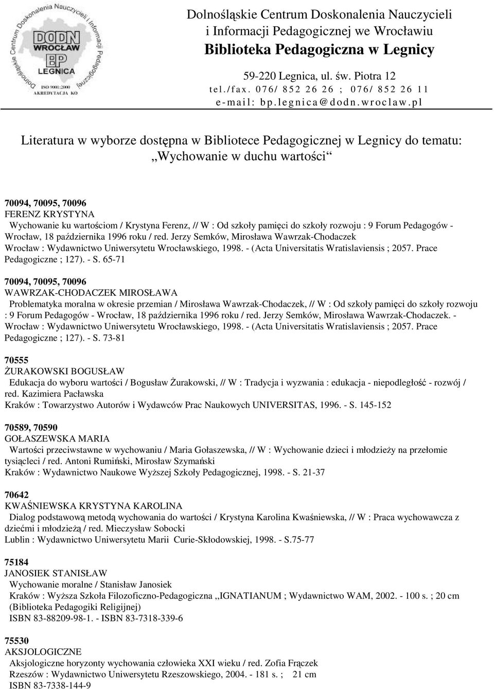 p l Literatura w wyborze dostpna w Bibliotece Pedagogicznej w Legnicy do tematu: Wychowanie w duchu wartoci 70094, 70095, 70096 FERENZ KRYSTYNA Wychowanie ku wartociom / Krystyna Ferenz, // W : Od