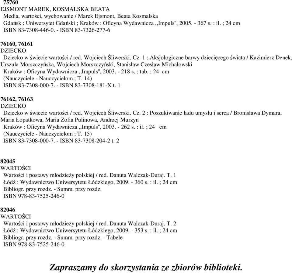 1 : Aksjologiczne barwy dziecicego wiata / Kazimierz Denek, Urszula Morszczyska, Wojciech Morszczyski, Stanisław Czesław Michałowski Kraków : Oficyna Wydawnicza,,Impuls'', 2003. - 218 s. : tab.