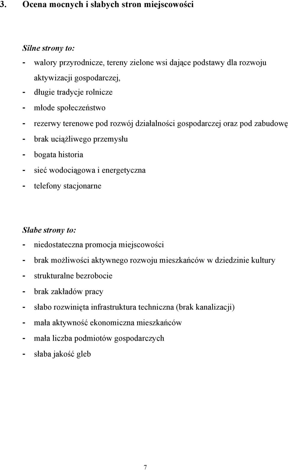 energetyczna - telefony stacjonarne Słabe strony to: - niedostateczna promocja miejscowości - brak możliwości aktywnego rozwoju mieszkańców w dziedzinie kultury - strukturalne