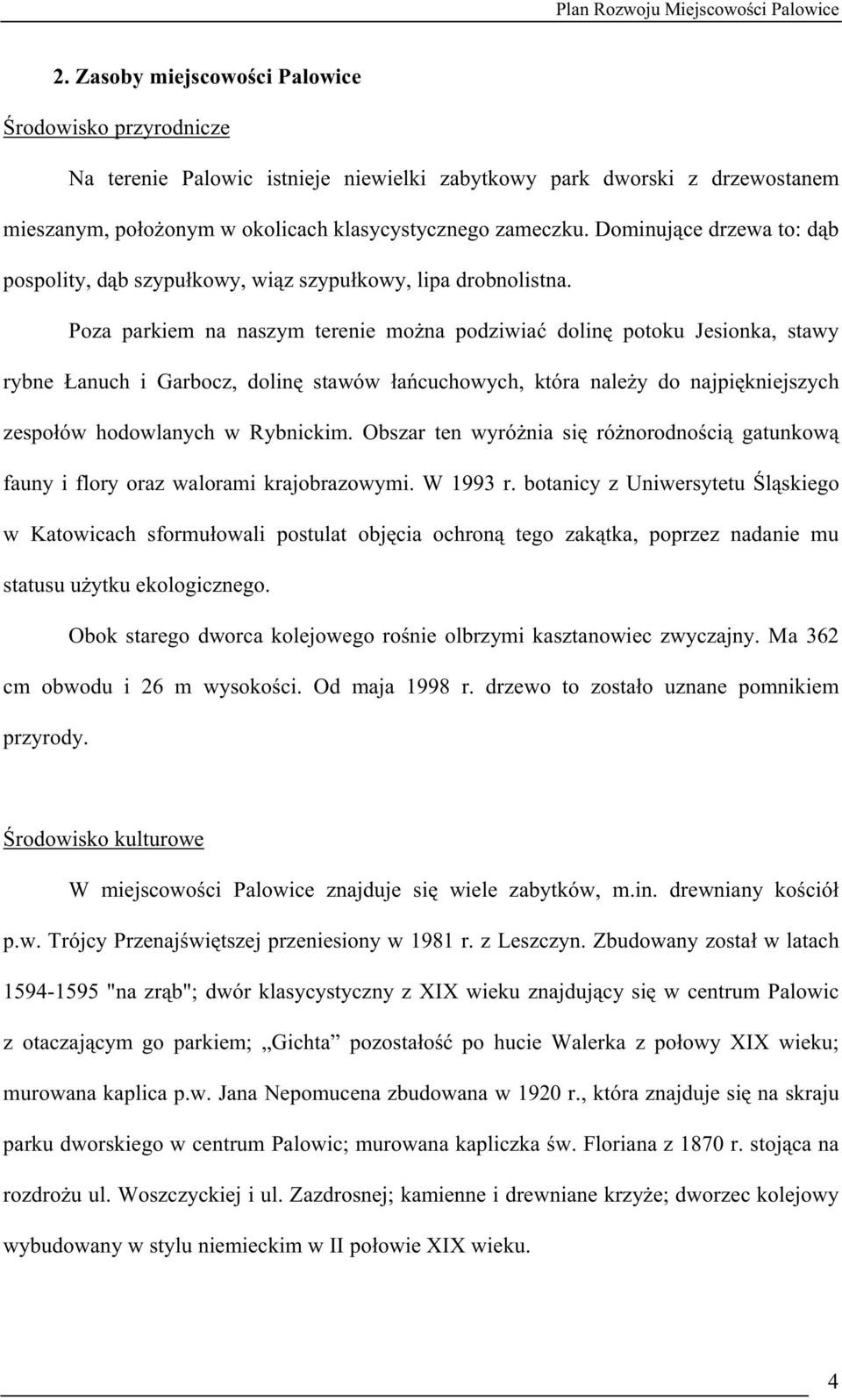 Poza parkiem na naszym terenie moŝna podziwiać dolinę potoku Jesionka, stawy rybne Łanuch i Garbocz, dolinę stawów łańcuchowych, która naleŝy do najpiękniejszych zespołów hodowlanych w Rybnickim.