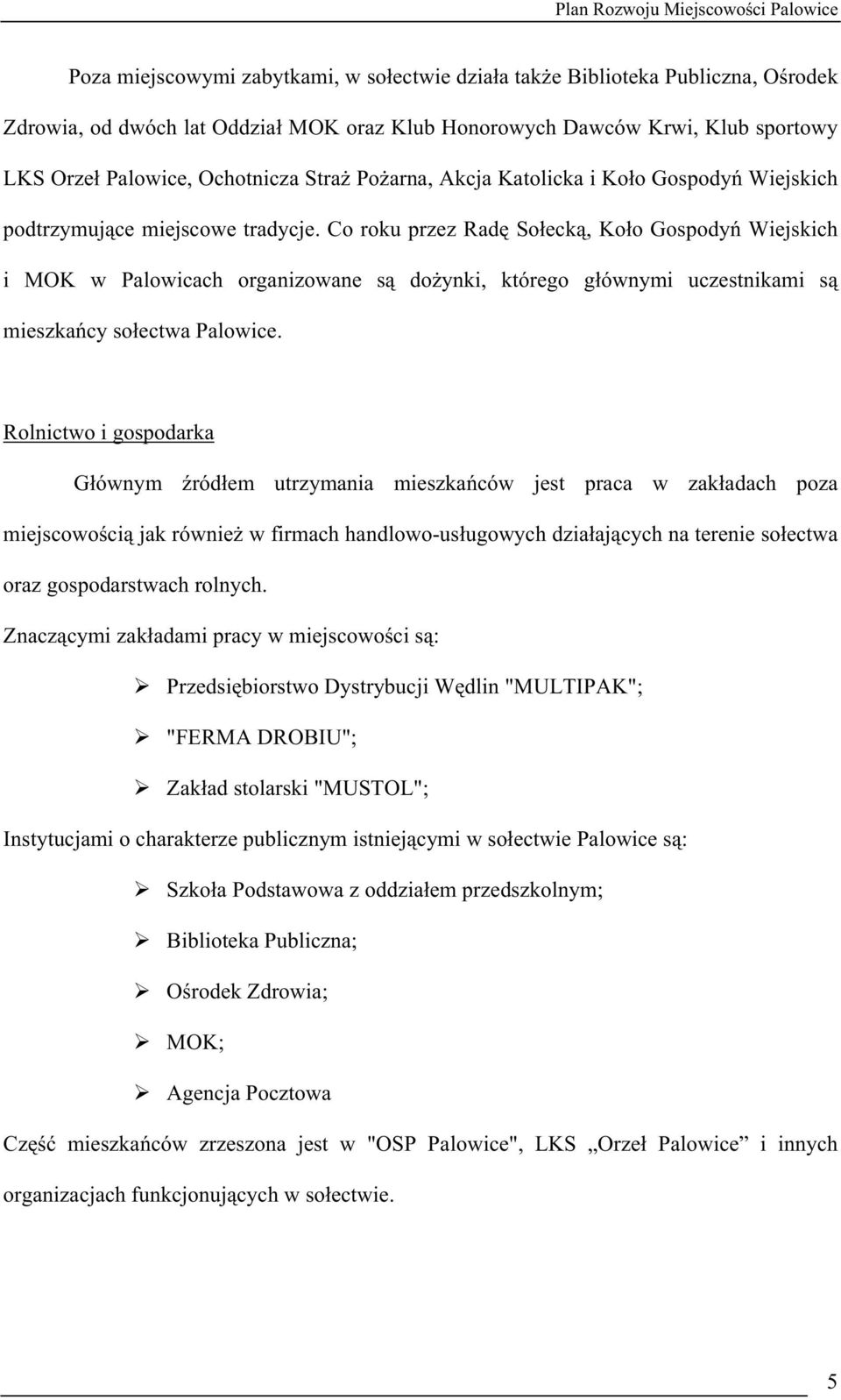 Co roku przez Radę Sołecką, Koło Gospodyń Wiejskich i MOK w Palowicach organizowane są doŝynki, którego głównymi uczestnikami są mieszkańcy sołectwa Palowice.