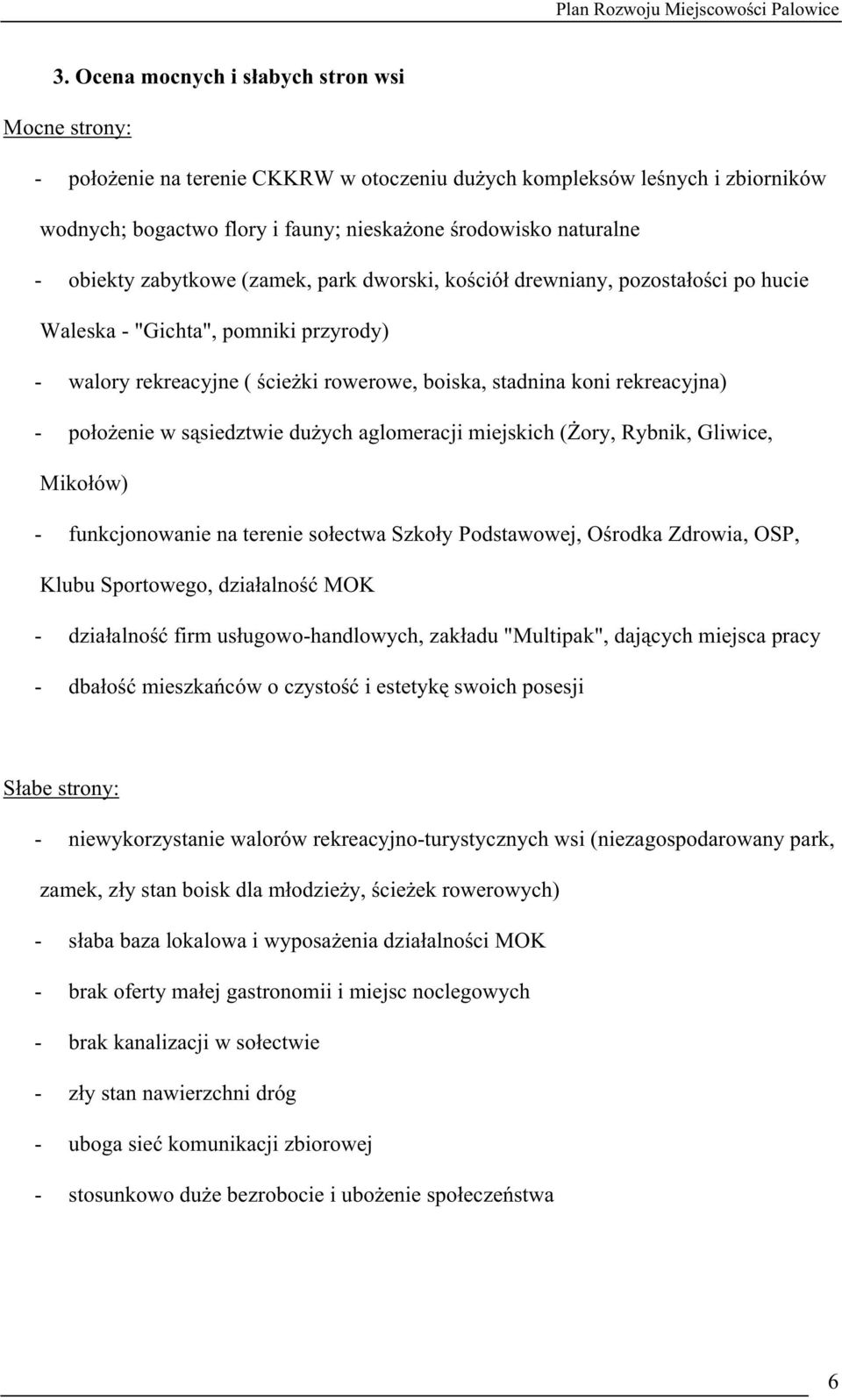 połoŝenie w sąsiedztwie duŝych aglomeracji miejskich (śory, Rybnik, Gliwice, Mikołów) - funkcjonowanie na terenie sołectwa Szkoły Podstawowej, Ośrodka Zdrowia, OSP, Klubu Sportowego, działalność MOK