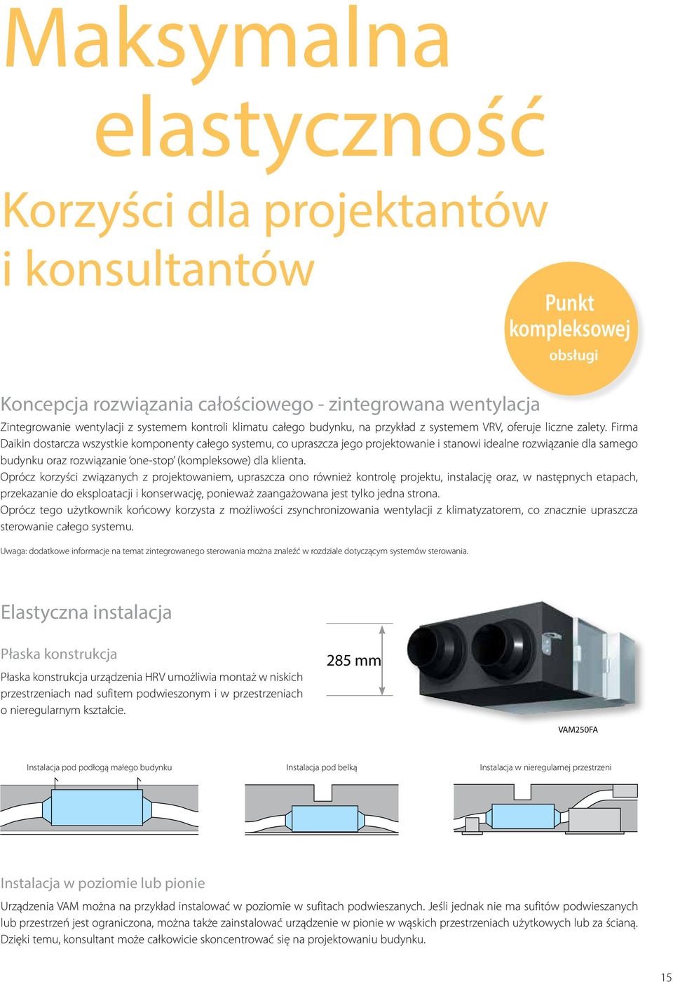 Firma Daikin dostarcza wszystkie komponenty całego systemu, co upraszcza jego projektowanie i stanowi idealne rozwiązanie dla samego budynku oraz rozwiązanie one-stop (kompleksowe) dla klienta.