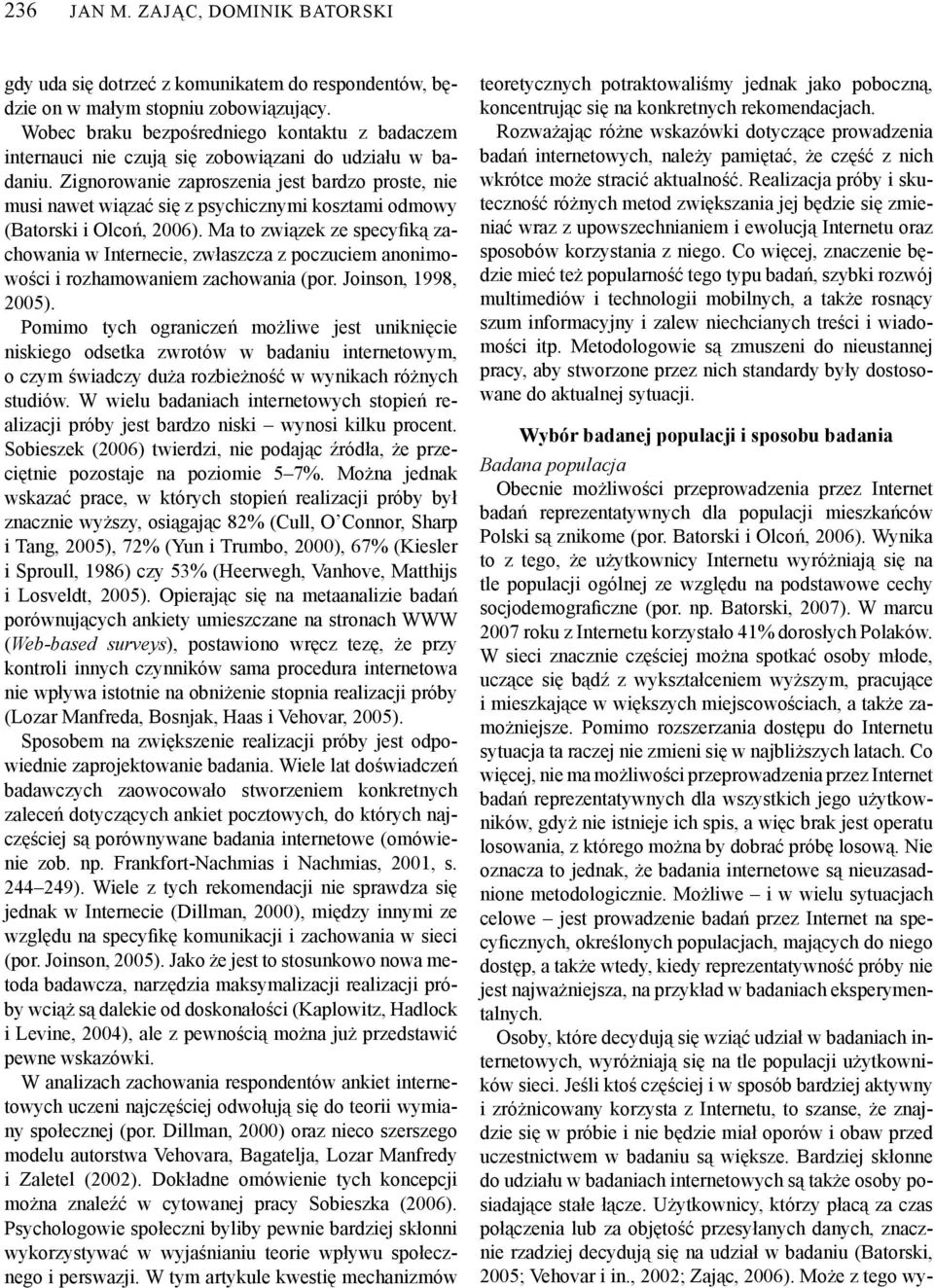 Zignorowanie zaproszenia jest bardzo proste, nie musi nawet wiązać się z psychicznymi kosztami odmowy (Batorski i Olcoń, 2006).