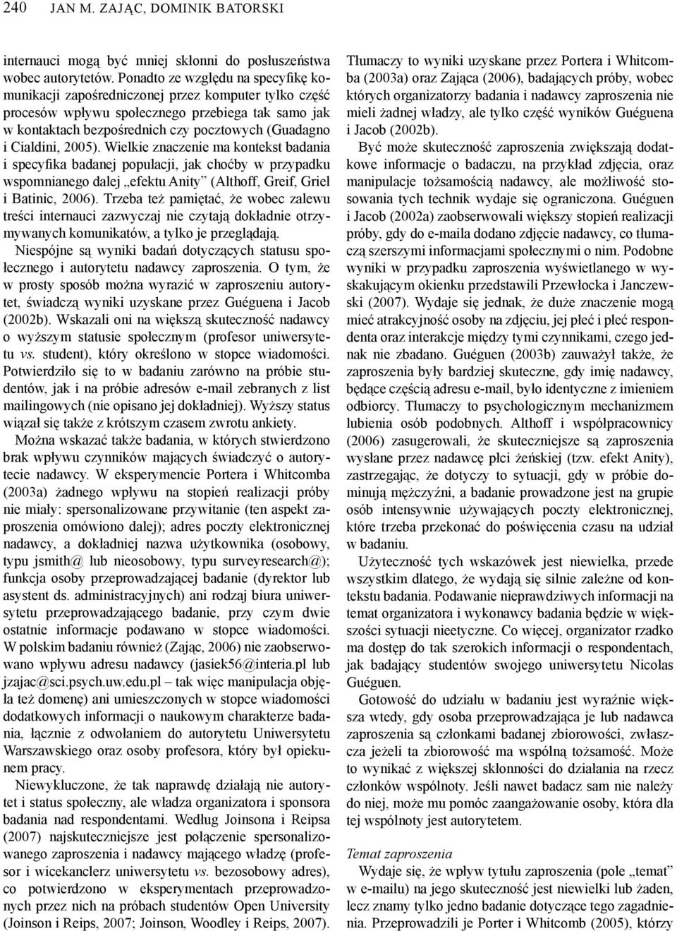 Cialdini, 2005). Wielkie znaczenie ma kontekst badania i specyfika badanej populacji, jak choćby w przypadku wspomnianego dalej efektu Anity (Althoff, Greif, Griel i Batinic, 2006).