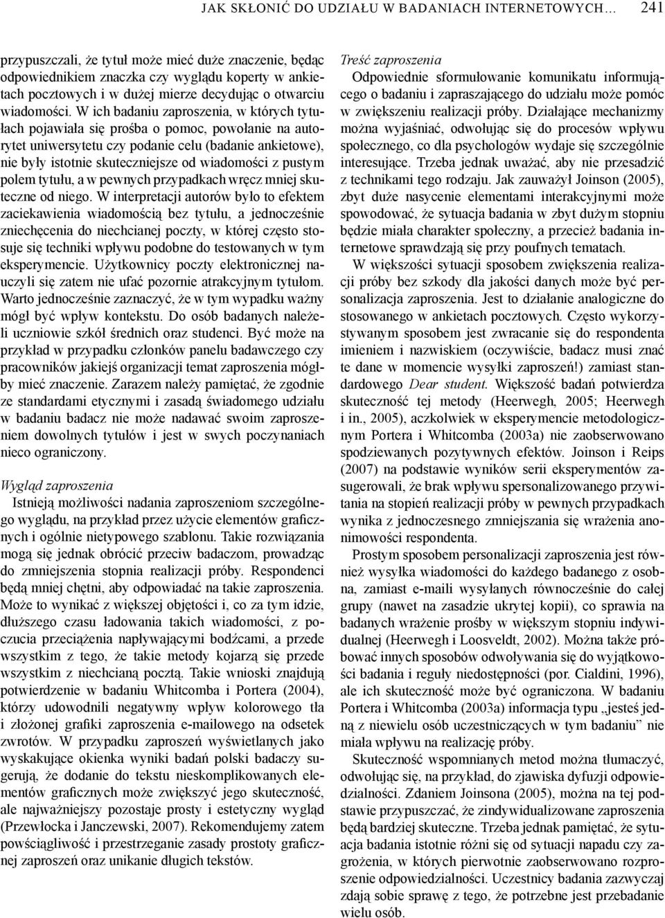 W ich badaniu zaproszenia, w których tytułach pojawiała się prośba o pomoc, powołanie na autorytet uniwersytetu czy podanie celu (badanie ankietowe), nie były istotnie skuteczniejsze od wiadomości z