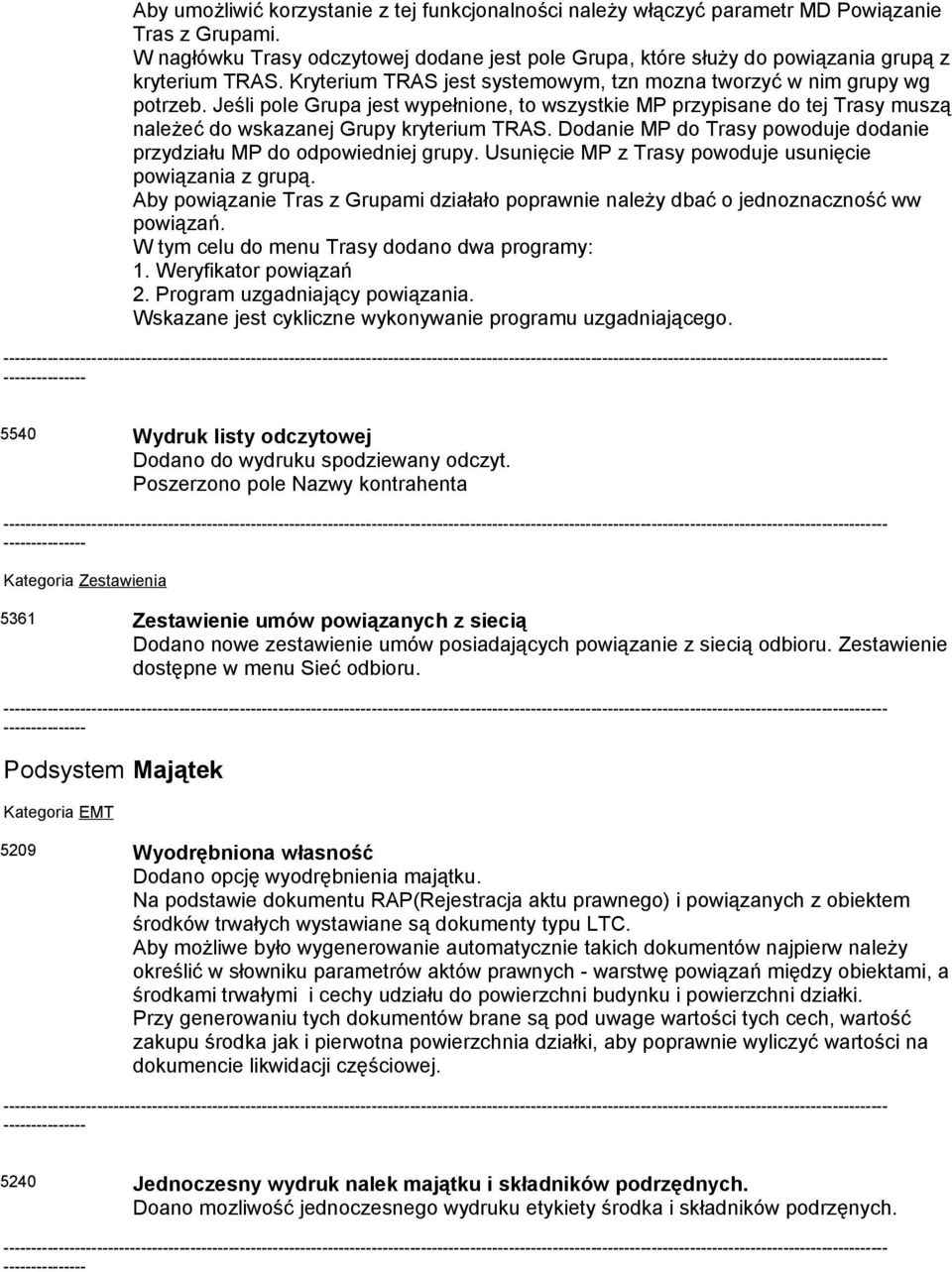 Jeśli pole Grupa jest wypełnione, to wszystkie MP przypisane do tej Trasy muszą należeć do wskazanej Grupy kryterium TRAS. Dodanie MP do Trasy powoduje dodanie przydziału MP do odpowiedniej grupy.