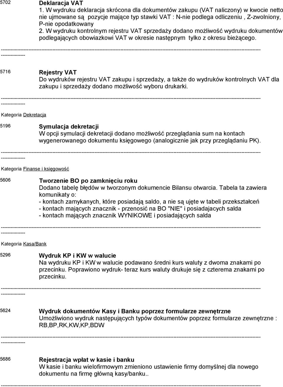 W wydruku kontrolnym rejestru VAT sprzedaży dodano możliwość wydruku dokumentów podlegających obowiazkowi VAT w okresie następnym tylko z okresu bieżącego.