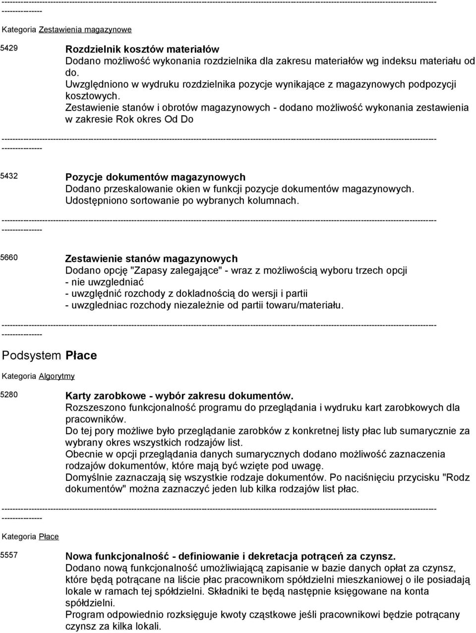 Zestawienie stanów i obrotów magazynowych - dodano możliwość wykonania zestawienia w zakresie Rok okres Od Do 5432 Pozycje dokumentów magazynowych Dodano przeskalowanie okien w funkcji pozycje