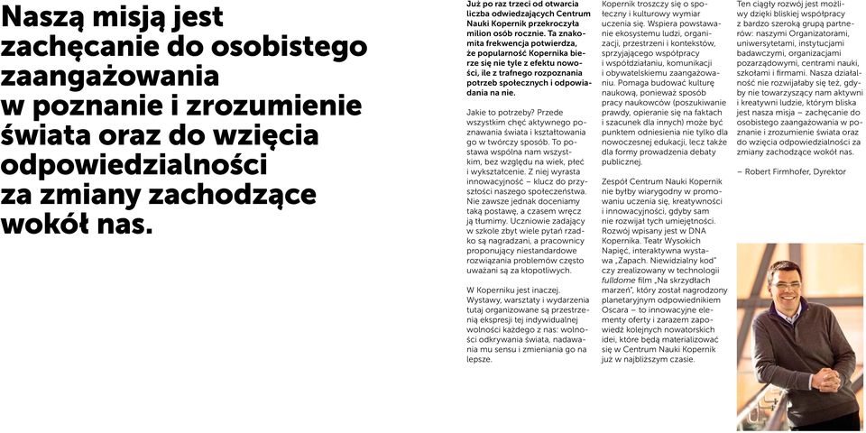 Ta znakomita frekwencja potwierdza, że popularność Kopernika bierze się nie tyle z efektu nowości, ile z trafnego rozpoznania potrzeb społecznych i odpowiadania na nie. Jakie to potrzeby?