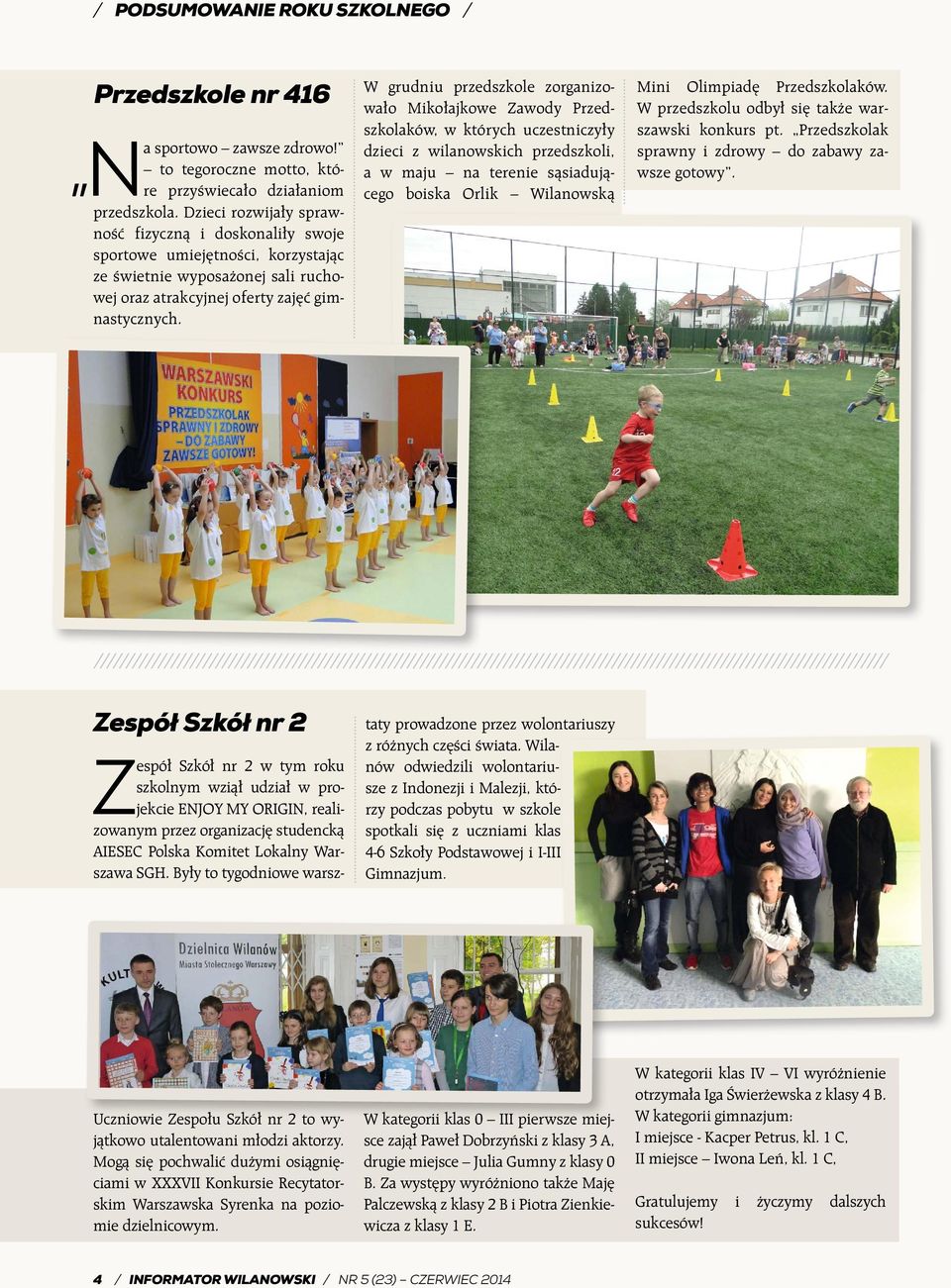 W grudniu przedszkole zorganizowało Mikołajkowe Zawody Przedszkolaków, w których uczestniczyły dzieci z wilanowskich przedszkoli, a w maju na terenie sąsiadującego boiska Orlik Wilanowską Mini