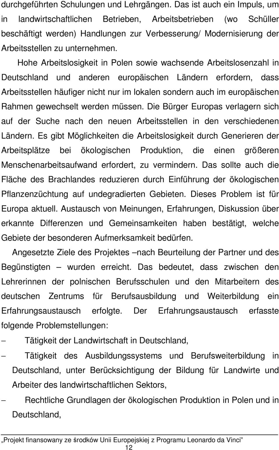 Hohe Arbeitslosigkeit in Polen sowie wachsende Arbeitslosenzahl in Deutschland und anderen europäischen Ländern erfordern, dass Arbeitsstellen häufiger nicht nur im lokalen sondern auch im