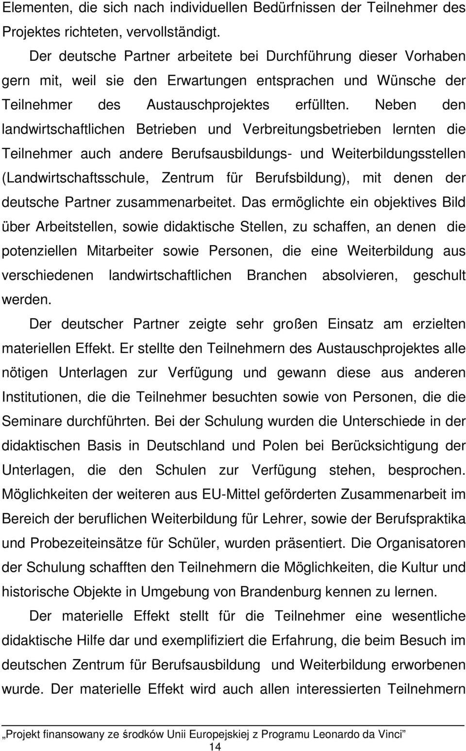 Neben den landwirtschaftlichen Betrieben und Verbreitungsbetrieben lernten die Teilnehmer auch andere Berufsausbildungs- und Weiterbildungsstellen (Landwirtschaftsschule, Zentrum für Berufsbildung),