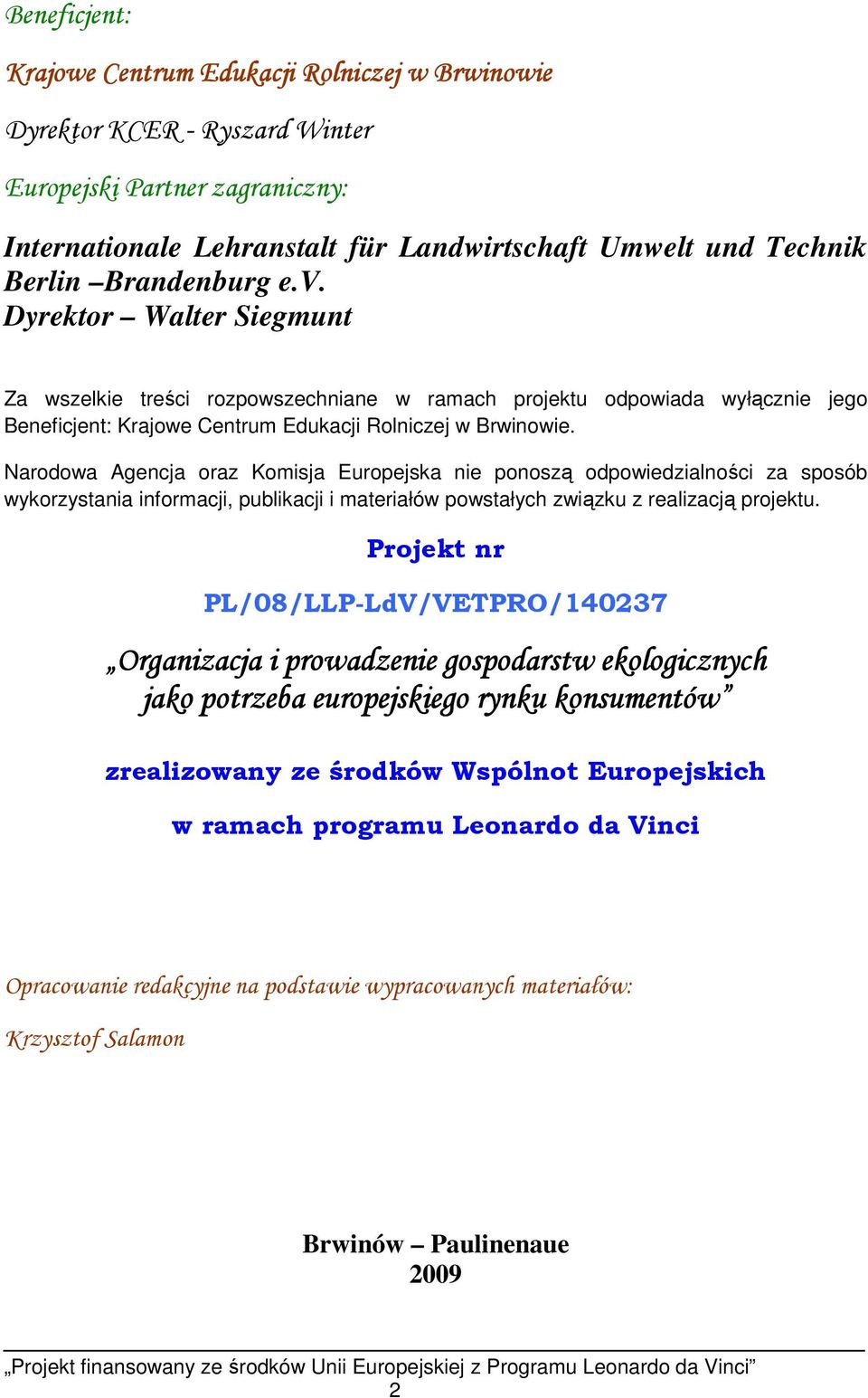 Narodowa Agencja oraz Komisja Europejska nie ponoszą odpowiedzialności za sposób wykorzystania informacji, publikacji i materiałów powstałych związku z realizacją projektu.