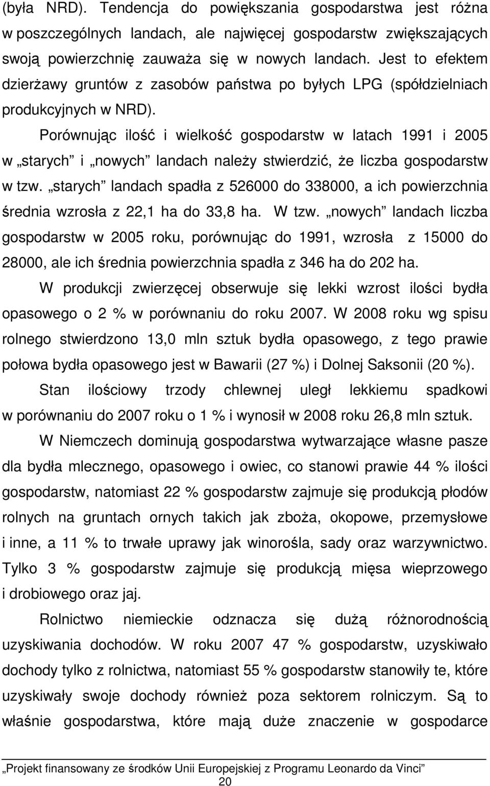 Porównując ilość i wielkość gospodarstw w latach 1991 i 2005 w starych i nowych landach naleŝy stwierdzić, Ŝe liczba gospodarstw w tzw.