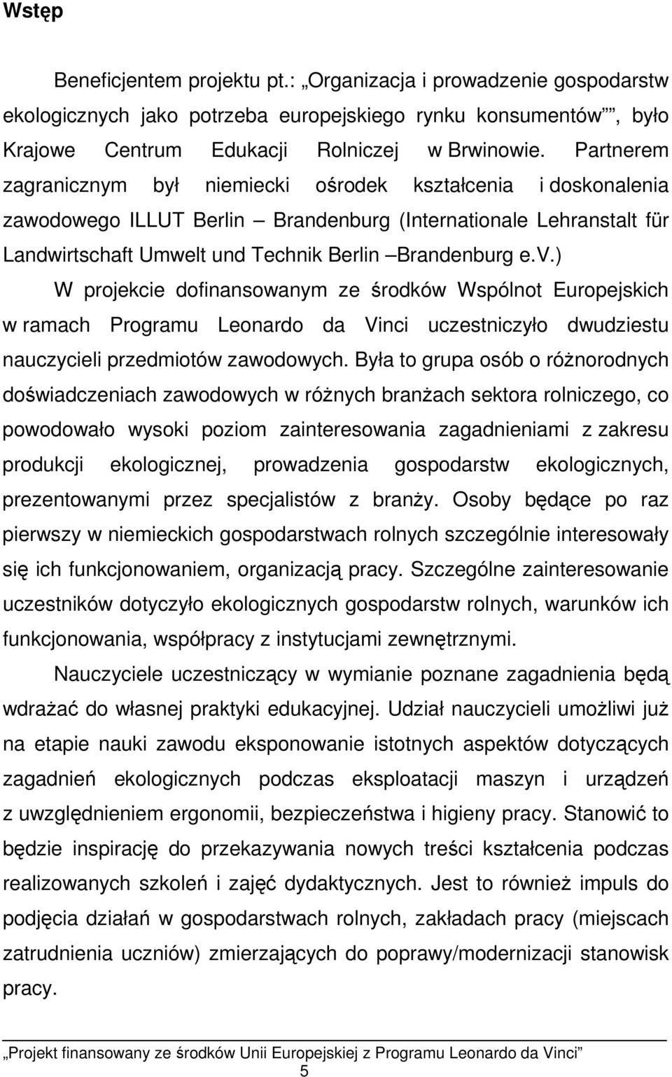 ) W projekcie dofinansowanym ze środków Wspólnot Europejskich w ramach Programu Leonardo da Vinci uczestniczyło dwudziestu nauczycieli przedmiotów zawodowych.