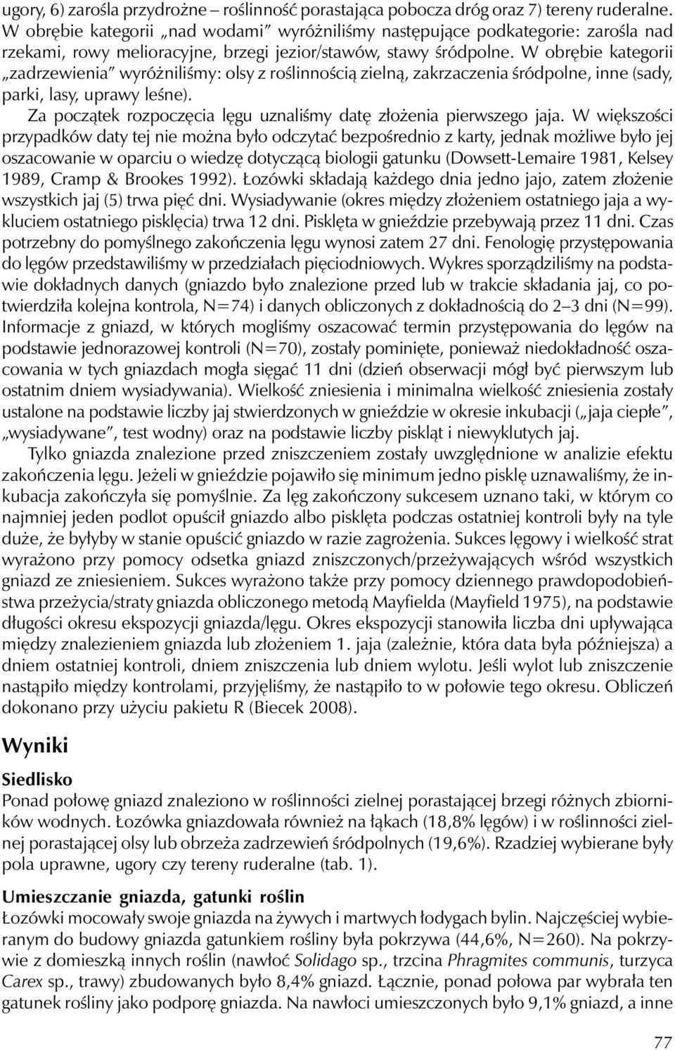 W obrębie kategorii zadrzewienia wyróżniliśmy: olsy z roślinnością zielną, zakrzaczenia śródpolne, inne (sady, parki, lasy, uprawy leśne).