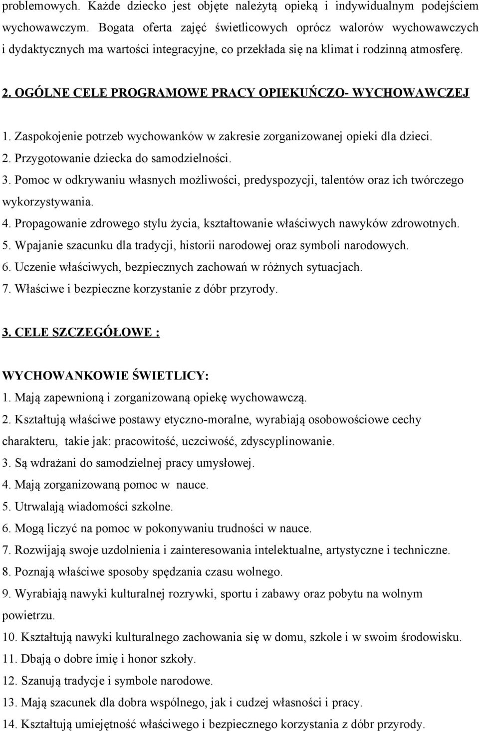 OGÓLNE CELE PROGRAMOWE PRACY OPIEKUŃCZO- WYCHOWAWCZEJ 1. Zaspokojenie potrzeb wychowanków w zakresie zorganizowanej opieki dla dzieci. 2. Przygotowanie dziecka do samodzielności. 3.