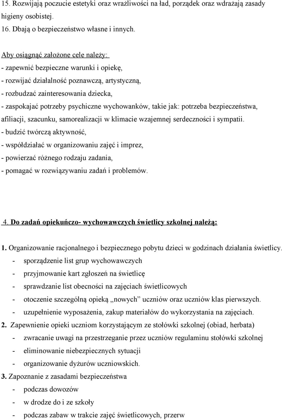 wychowanków, takie jak: potrzeba bezpieczeństwa, afiliacji, szacunku, samorealizacji w klimacie wzajemnej serdeczności i sympatii.