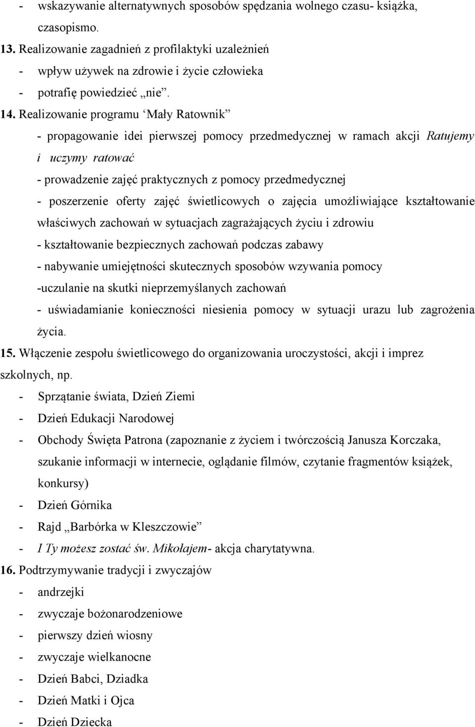 Realizowanie programu Mały Ratownik - propagowanie idei pierwszej pomocy przedmedycznej w ramach akcji Ratujemy i uczymy ratować - prowadzenie zajęć praktycznych z pomocy przedmedycznej - poszerzenie