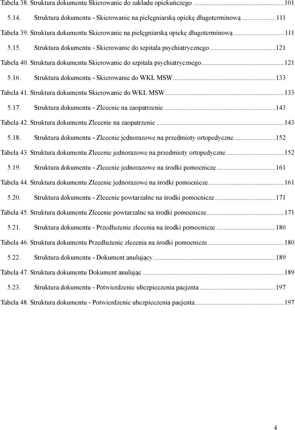 Struktura dokumentu Skierowanie do szpitala psychiatrycznego... 121 5.16. Struktura dokumentu - Skierowanie do WKL MSW...133 Tabela 41. Struktura dokumentu Skierowanie do WKL MSW... 133 5.17.