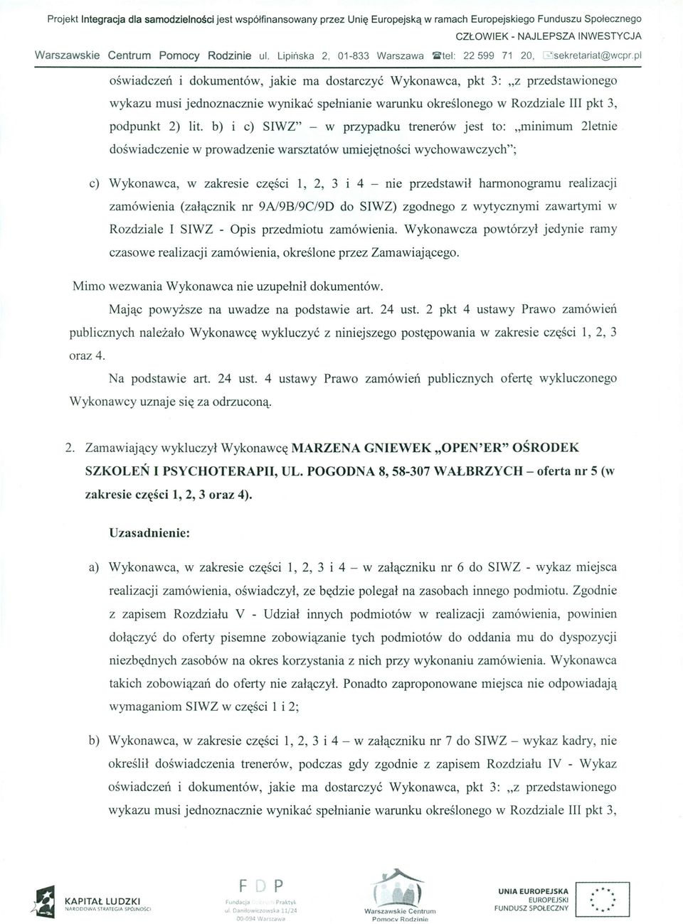 b) i c) SIWZ" - w przypadku trenerów jest to: "minimum 2letnie doświadczenie w prowadzenie warsztatów umiejętności wychowawczych"; c) Wykonawca, w zakresie części l, 2, 3 i 4 - nie przedstawił