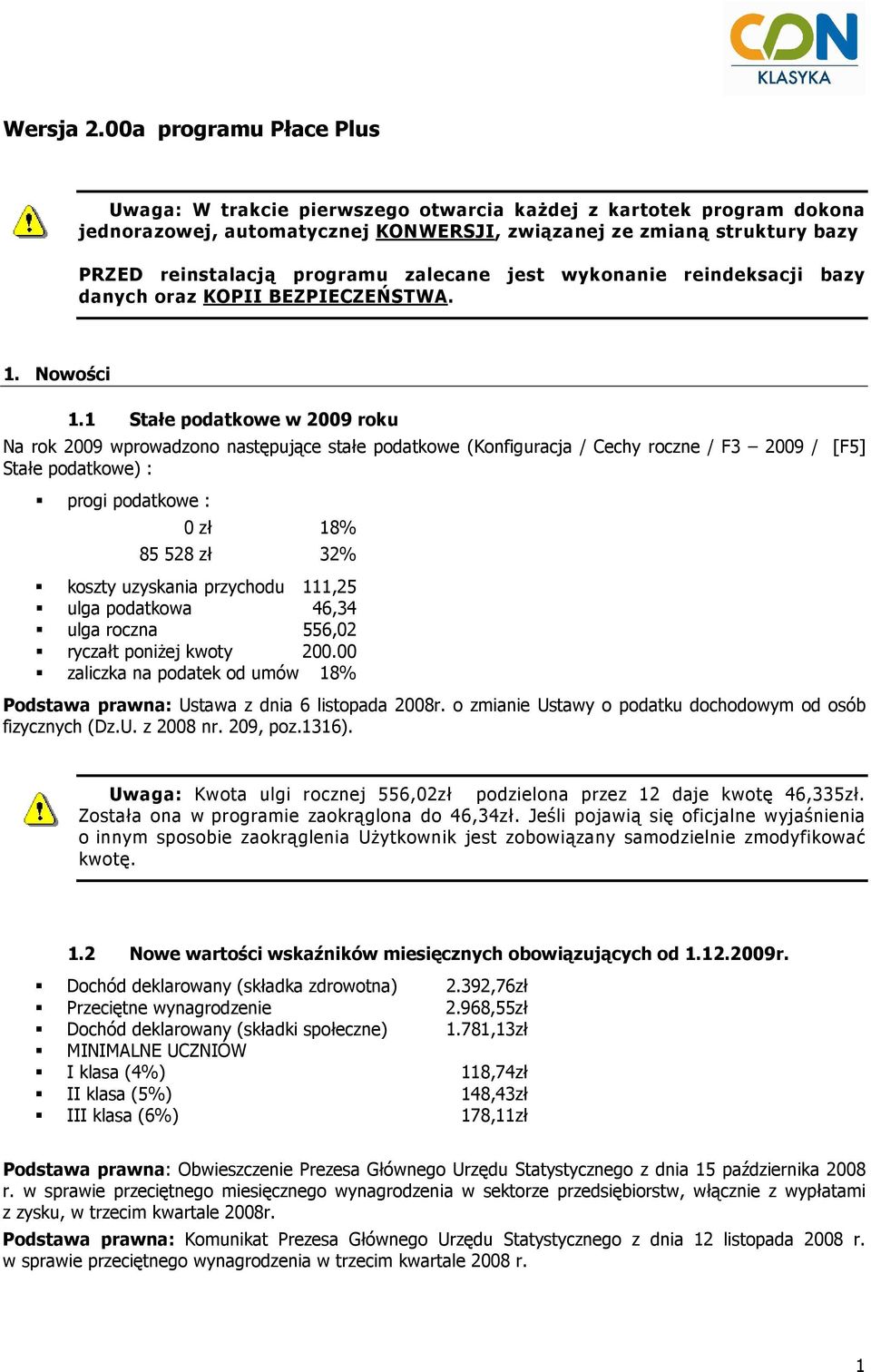 zalecane jest wykonanie reindeksacji bazy danych oraz KOPII BEZPIECZEŃSTWA. 1. Nowości 1.