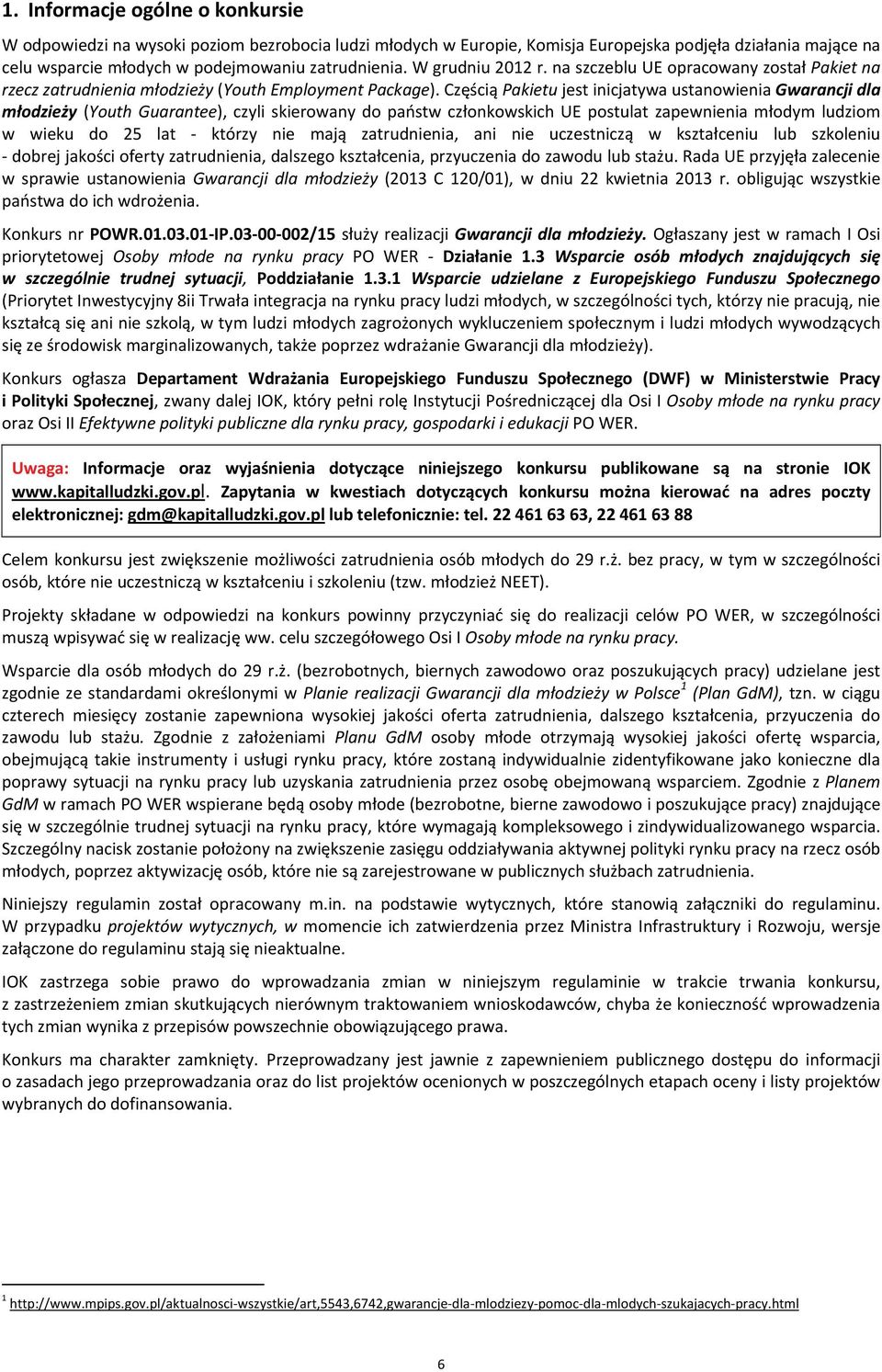 Częścią Pakietu jest inicjatywa ustanowienia Gwarancji dla młodzieży (Youth Guarantee), czyli skierowany do państw członkowskich UE postulat zapewnienia młodym ludziom w wieku do 25 lat którzy nie