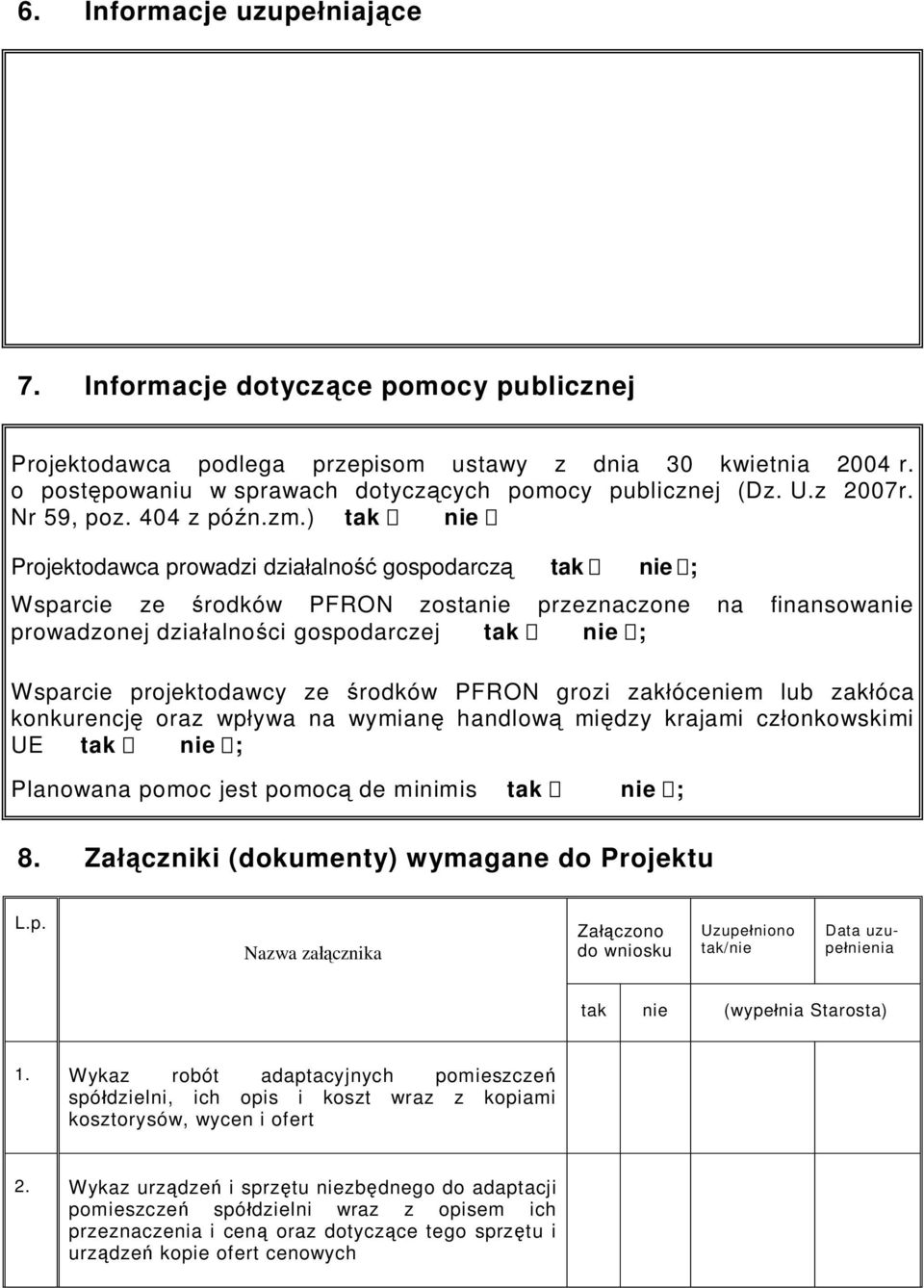 ) tak nie Projektodawca prowadzi dzia alno gospodarcz tak nie ; Wsparcie ze rodków PFRON zostanie przeznaczone na finansowanie prowadzonej dzia alno ci gospodarczej tak nie ; Wsparcie projektodawcy