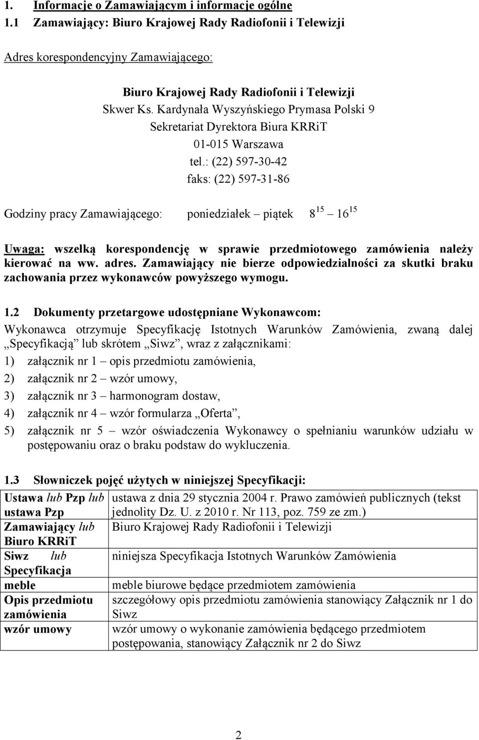 : (22) 597-30-42 faks: (22) 597-31-86 Godziny pracy Zamawiającego: poniedziałek piątek 8 15 16 15 Uwaga: wszelką korespondencję w sprawie przedmiotowego zamówienia należy kierować na ww. adres.