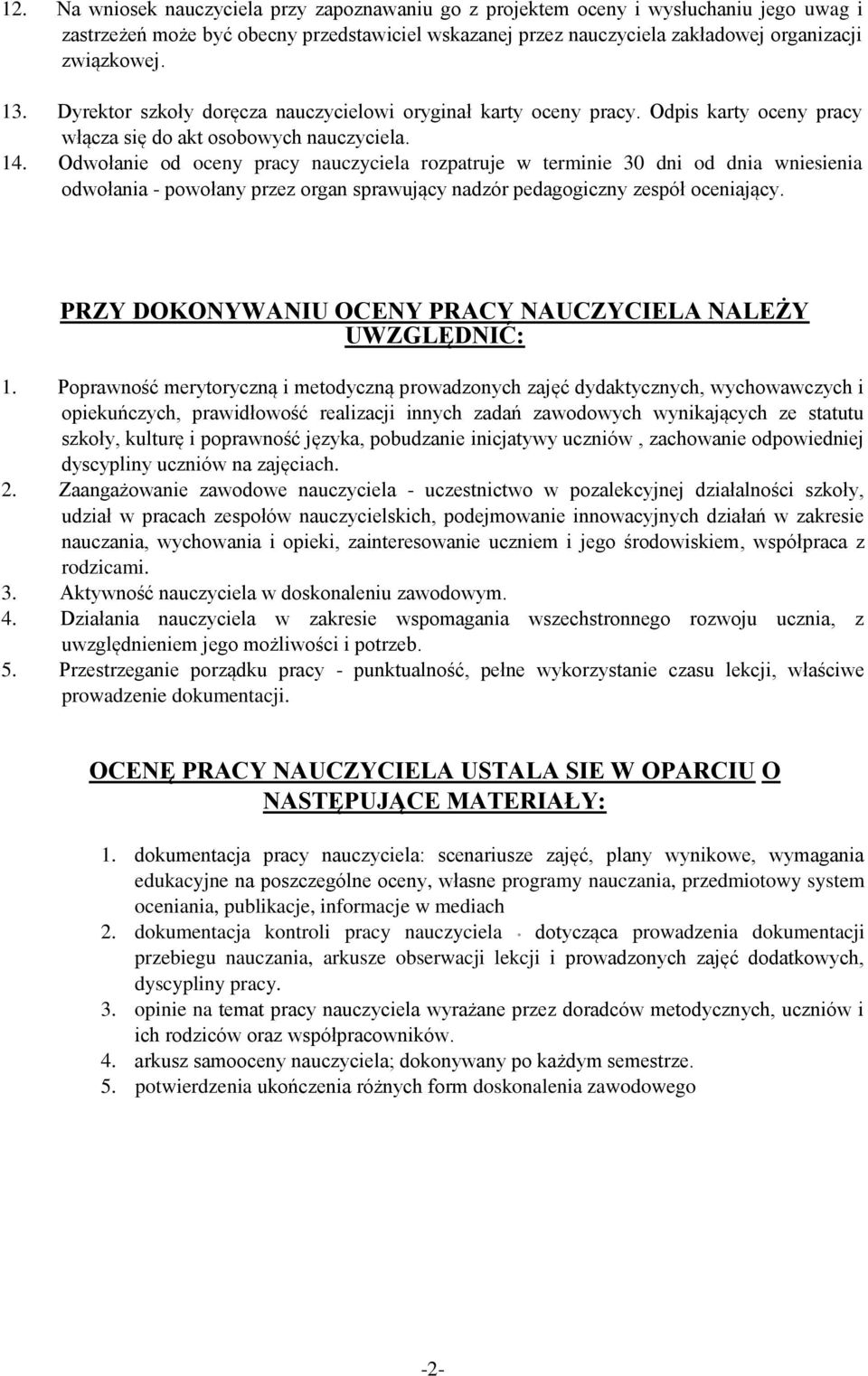 Odwołanie od oceny pracy nauczyciela rozpatruje w terminie 30 dni od dnia wniesienia odwołania - powołany przez organ sprawujący nadzór pedagogiczny zespół oceniający.