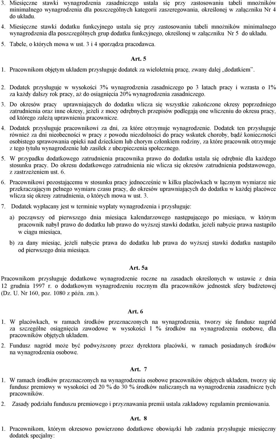 Miesięczne stawki dodatku funkcyjnego ustala się przy zastosowaniu tabeli mnożników minimalnego wynagrodzenia dla poszczególnych grup dodatku funkcyjnego, określonej w załączniku Nr 5 